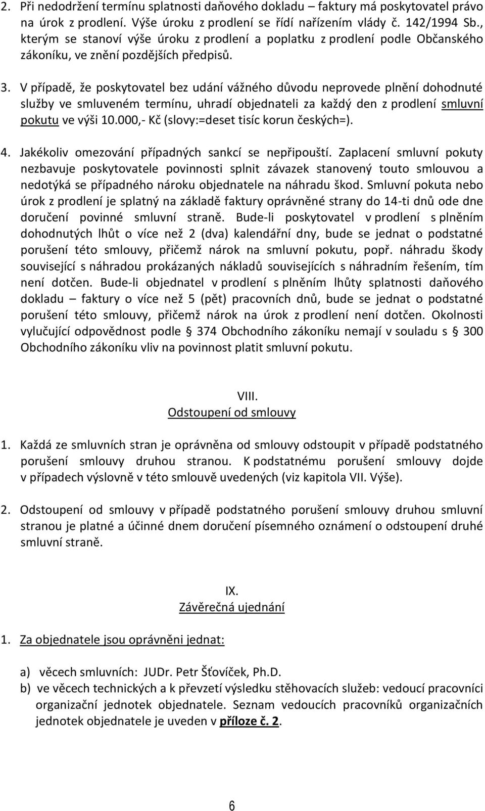 V případě, že poskytovatel bez udání vážného důvodu neprovede plnění dohodnuté služby ve smluveném termínu, uhradí objednateli za každý den z prodlení smluvní pokutu ve výši 10.