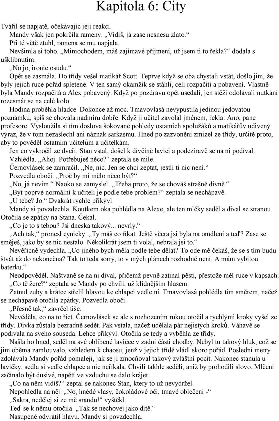 Teprve když se oba chystali vstát, došlo jim, že byly jejich ruce pořád spletené. V ten samý okamžik se stáhli, celí rozpačití a pobavení. Vlastně byla Mandy rozpačitá a Alex pobavený.