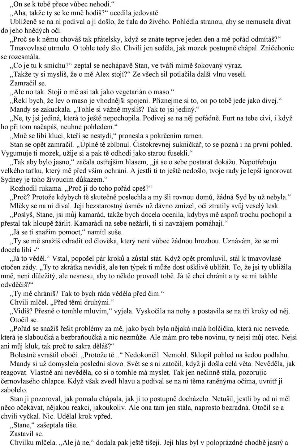 Co je tu k smíchu? zeptal se nechápavě Stan, ve tváři mírně šokovaný výraz. Takže ty si myslíš, že o mě Alex stojí? Ze všech sil potlačila další vlnu veselí. Zamračil se. Ale no tak.