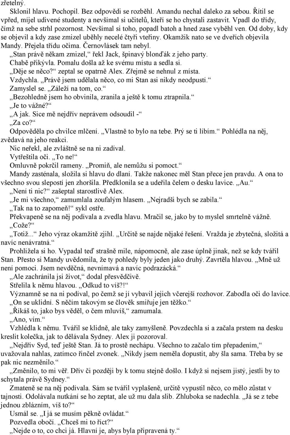 Okamžik nato se ve dveřích objevila Mandy. Přejela třídu očima. Černovlásek tam nebyl. Stan právě někam zmizel, řekl Jack, špinavý blonďák z jeho party. Chabě přikývla.