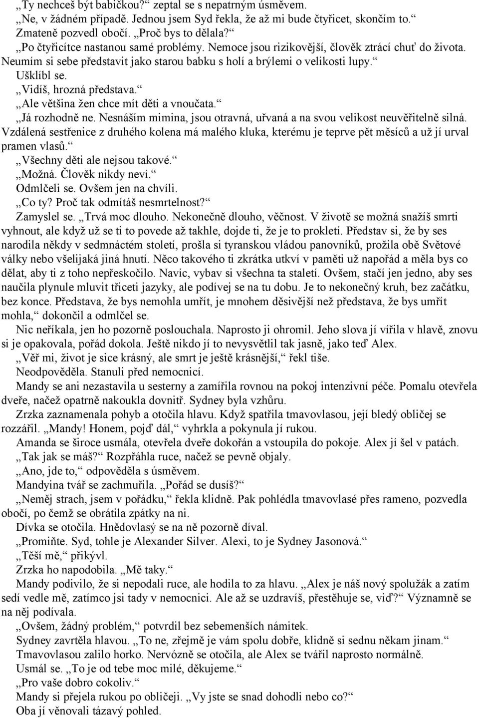 Vidíš, hrozná představa. Ale většina žen chce mít děti a vnoučata. Já rozhodně ne. Nesnáším mimina, jsou otravná, uřvaná a na svou velikost neuvěřitelně silná.