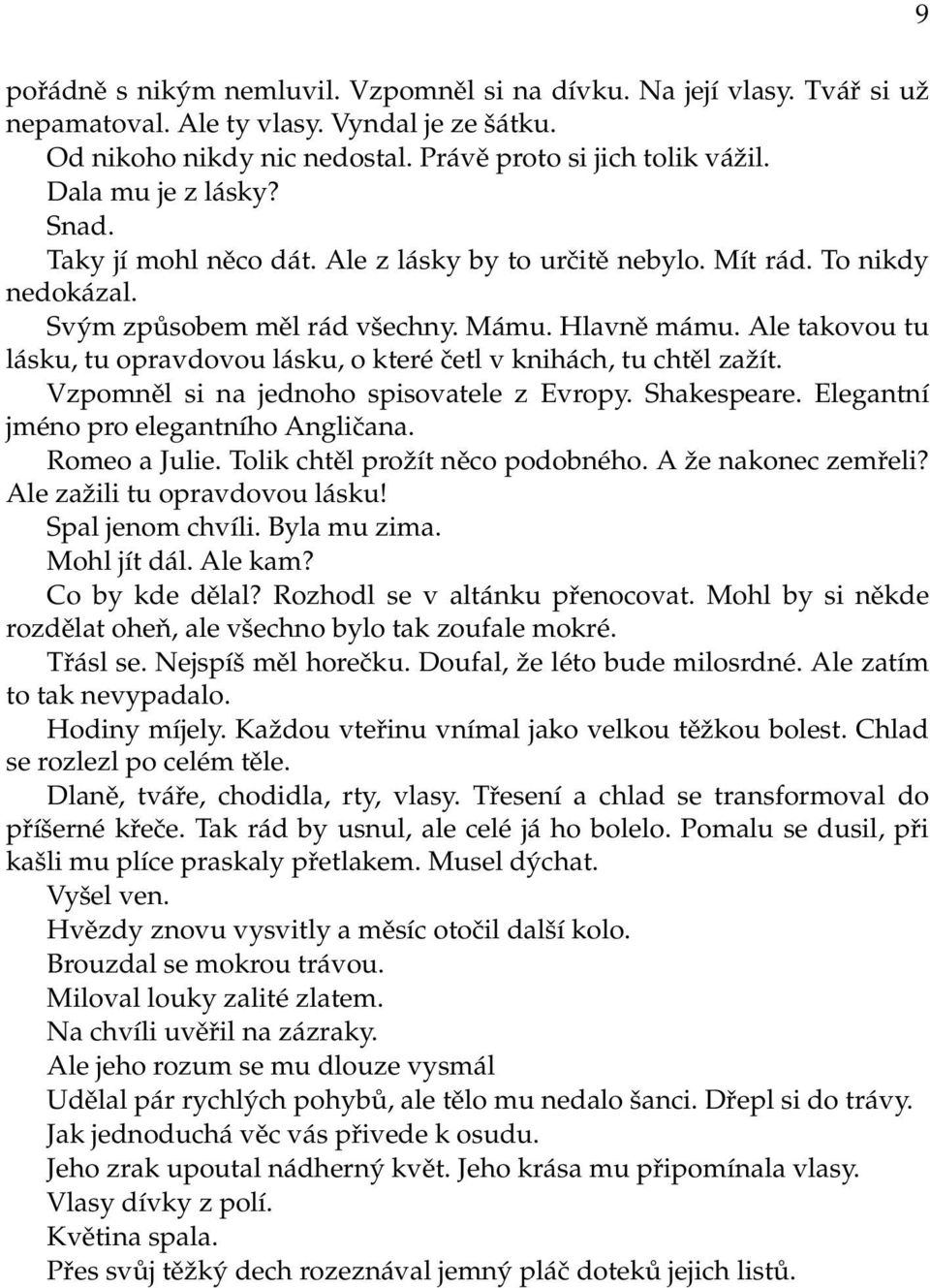 Ale takovou tu lásku, tu opravdovou lásku, o které četl v knihách, tu chtěl zažít. Vzpomněl si na jednoho spisovatele z Evropy. Shakespeare. Elegantní jméno pro elegantního Angličana. Romeo a Julie.