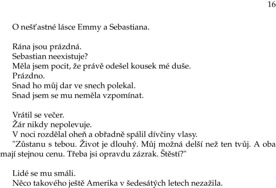 Vrátil se večer. Žár nikdy nepolevuje. V noci rozdělal oheň a obřadně spálil dívčiny vlasy. "Zůstanu s tebou.