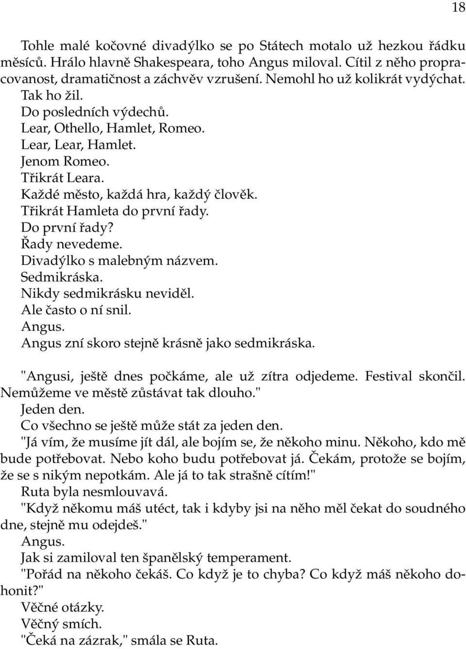 Třikrát Hamleta do první řady. Do první řady? Řady nevedeme. Divadýlko s malebným názvem. Sedmikráska. Nikdy sedmikrásku neviděl. Ale často o ní snil. Angus.