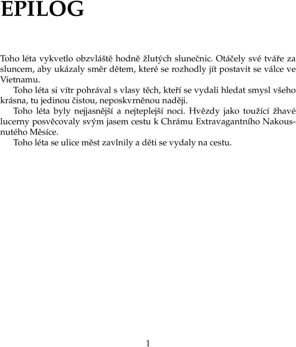 Toho léta si vítr pohrával s vlasy těch, kteří se vydali hledat smysl všeho krásna, tu jedinou čistou, neposkvrněnou naději.