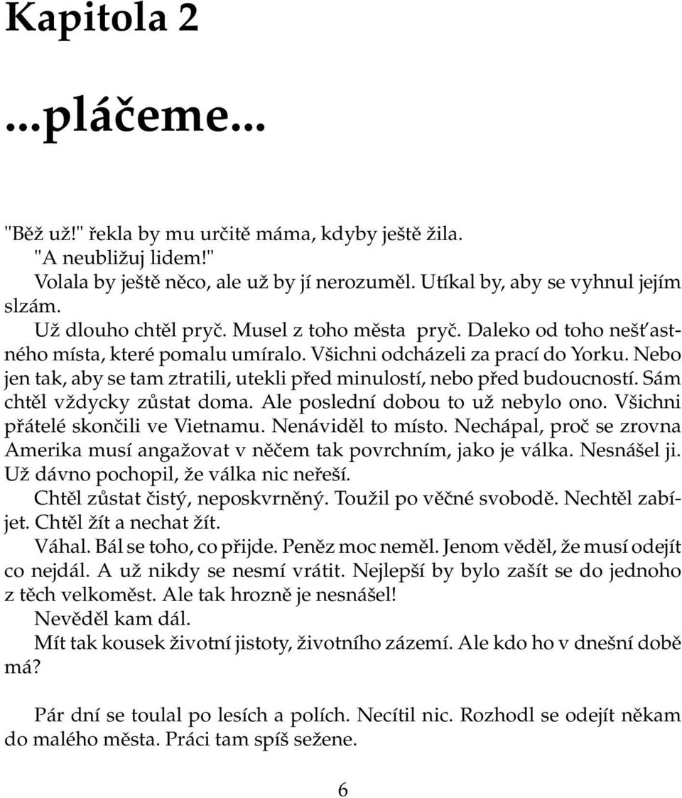 Nebo jen tak, aby se tam ztratili, utekli před minulostí, nebo před budoucností. Sám chtěl vždycky zůstat doma. Ale poslední dobou to už nebylo ono. Všichni přátelé skončili ve Vietnamu.