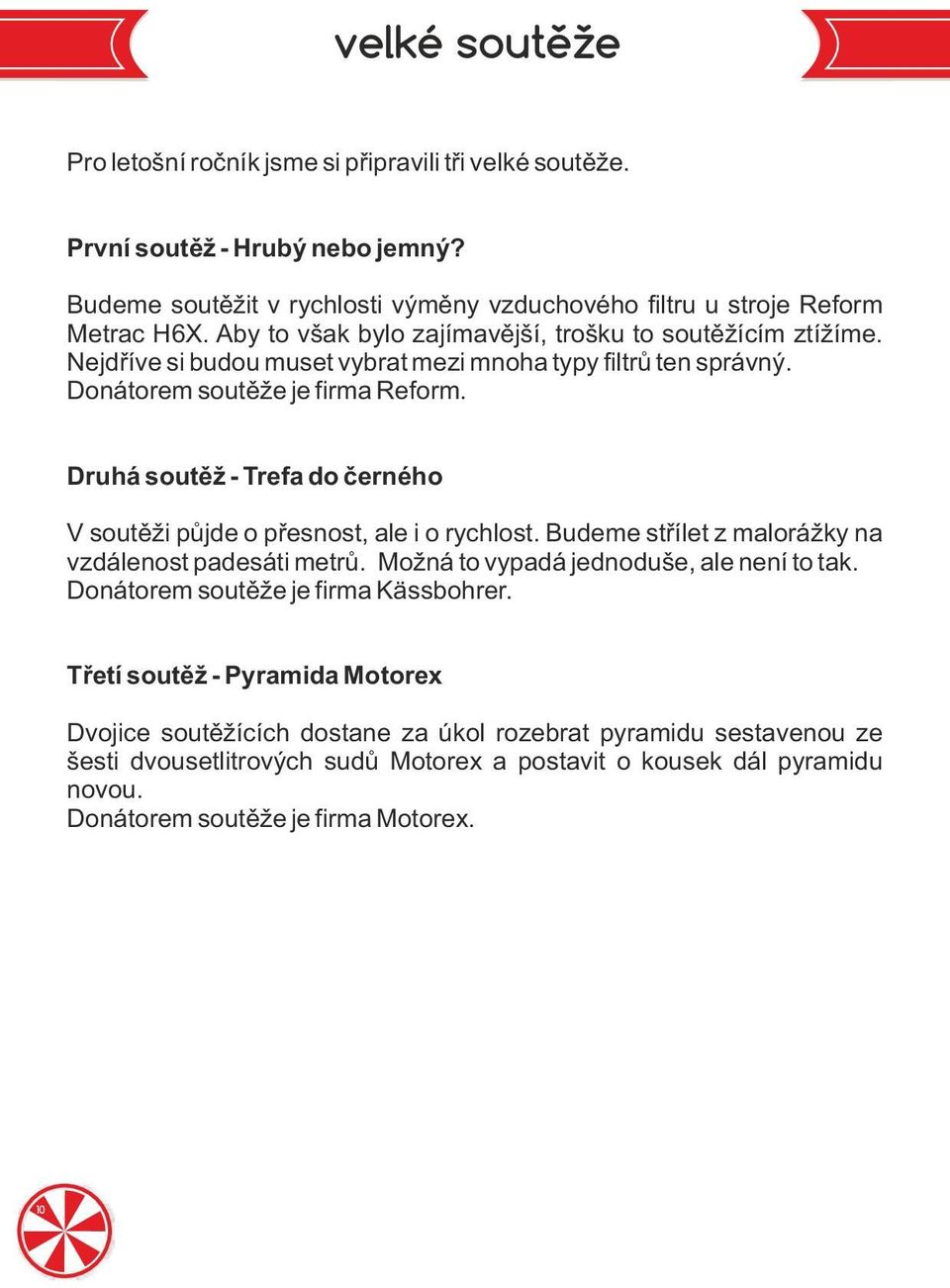 Druhá soutěž - Trefa do černého V soutěži půjde o přesnost, ale i o rychlost. Budeme střílet z malorážky na vzdálenost padesáti metrů. Možná to vypadá jednoduše, ale není to tak.