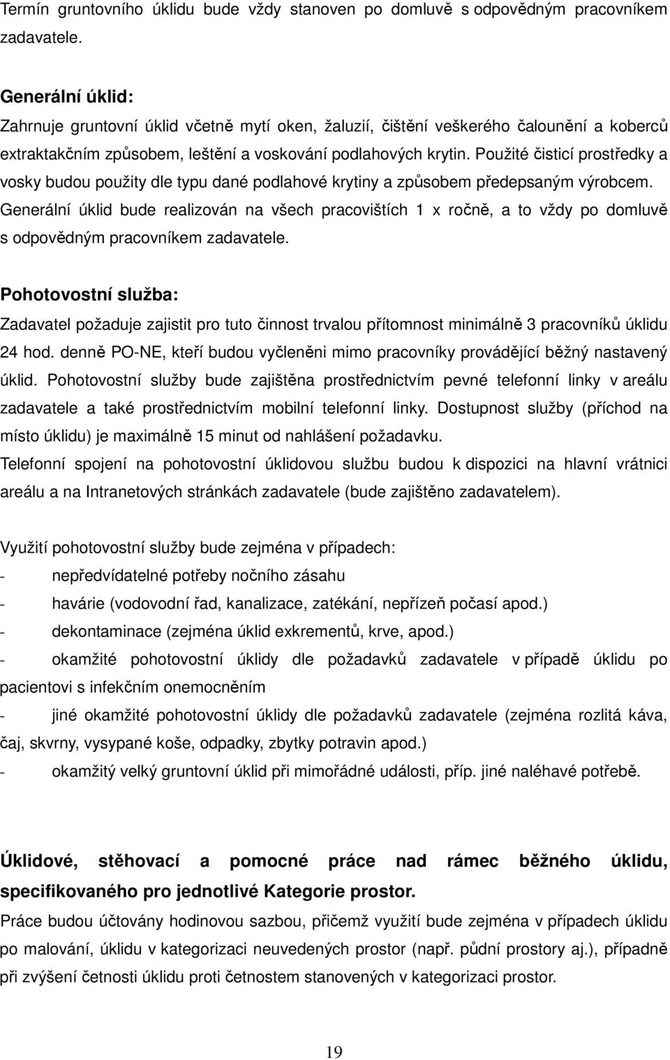 Použité čisticí prostředky a vosky budou použity dle typu dané podlahové krytiny a způsobem předepsaným výrobcem.