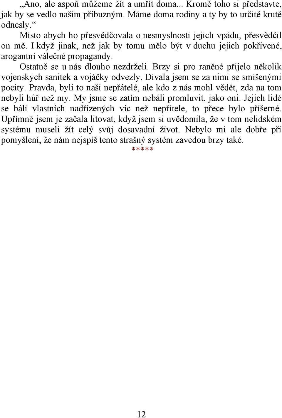 Ostatně se u nás dlouho nezdrželi. Brzy si pro raněné přijelo několik vojenských sanitek a vojáčky odvezly. Dívala jsem se za nimi se smíšenými pocity.