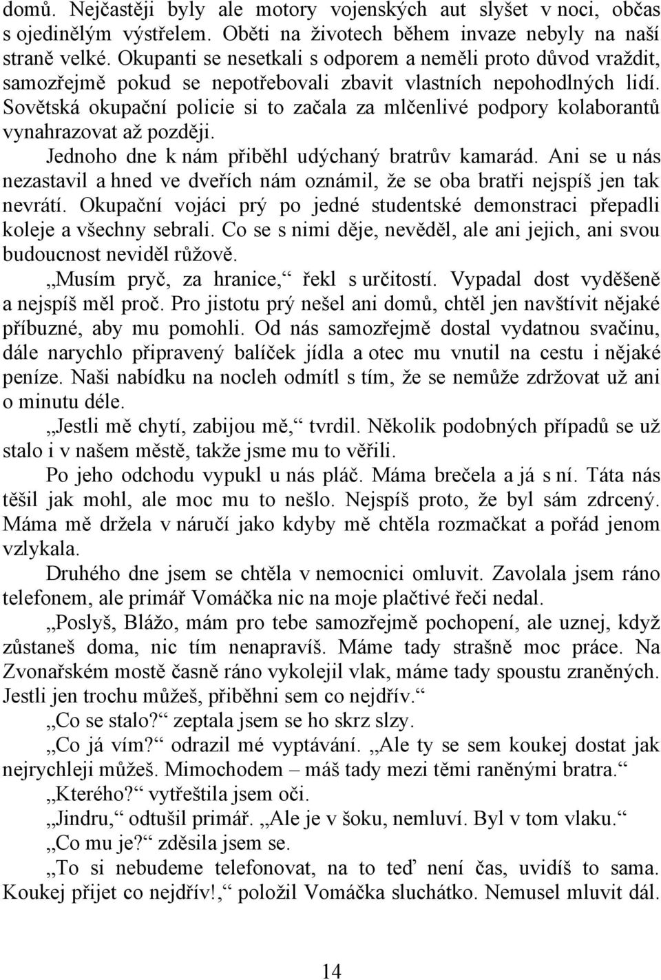 Sovětská okupační policie si to začala za mlčenlivé podpory kolaborantů vynahrazovat až později. Jednoho dne k nám přiběhl udýchaný bratrův kamarád.