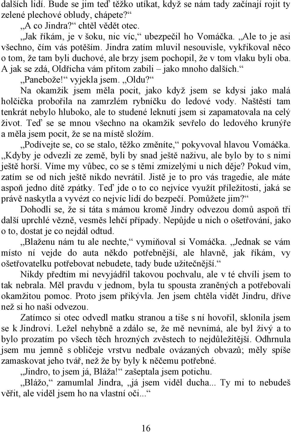 A jak se zdá, Oldřicha vám přitom zabili jako mnoho dalších. Panebože! vyjekla jsem. Oldu?