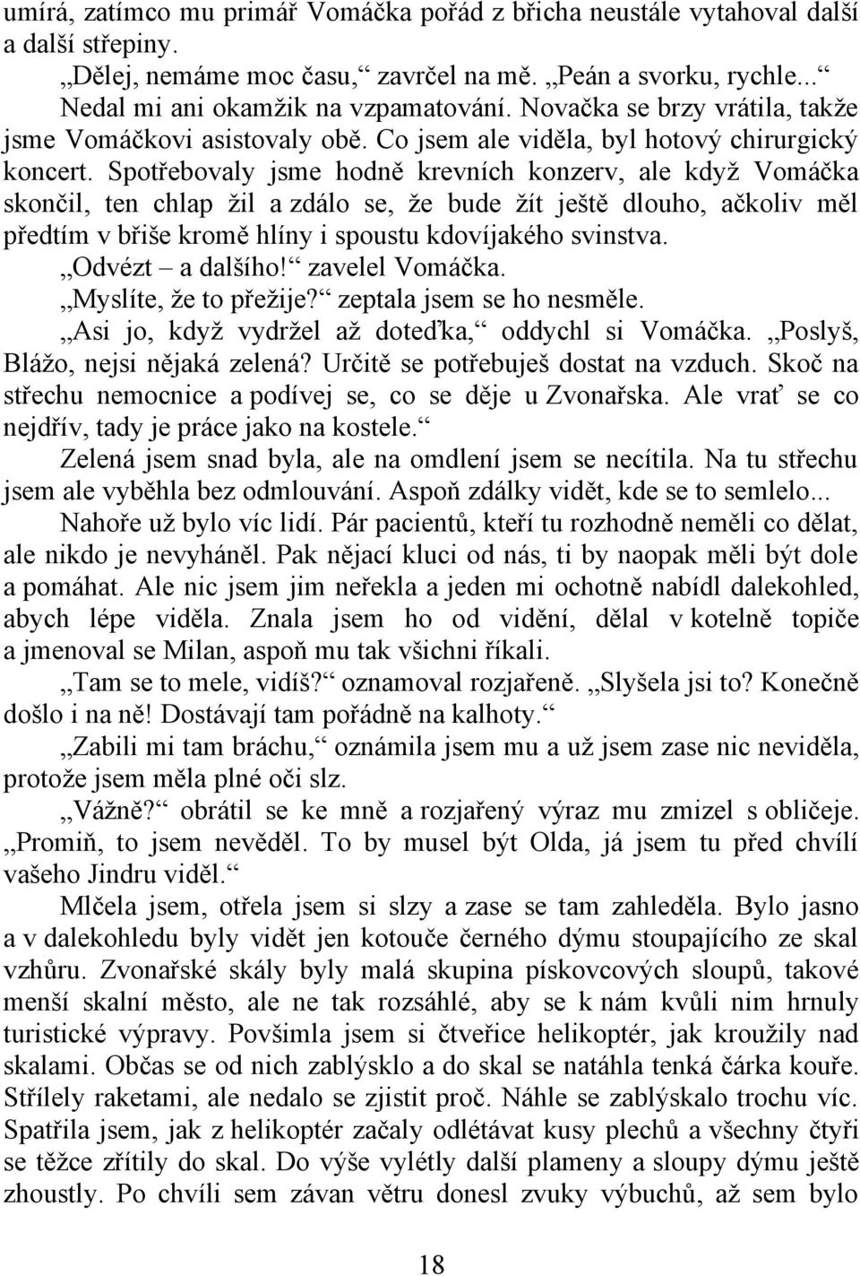 Spotřebovaly jsme hodně krevních konzerv, ale když Vomáčka skončil, ten chlap žil a zdálo se, že bude žít ještě dlouho, ačkoliv měl předtím v břiše kromě hlíny i spoustu kdovíjakého svinstva.