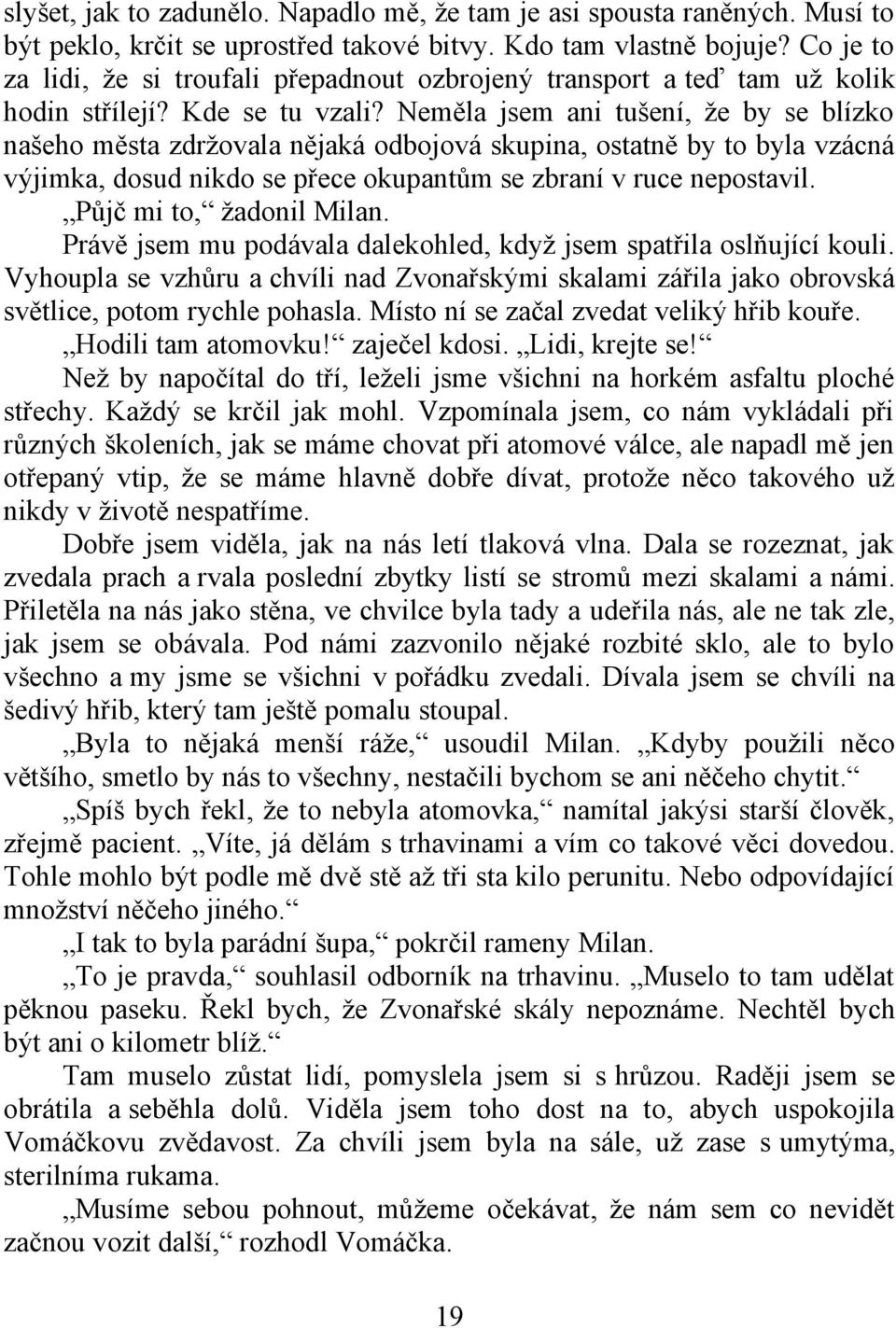 Neměla jsem ani tušení, že by se blízko našeho města zdržovala nějaká odbojová skupina, ostatně by to byla vzácná výjimka, dosud nikdo se přece okupantům se zbraní v ruce nepostavil.