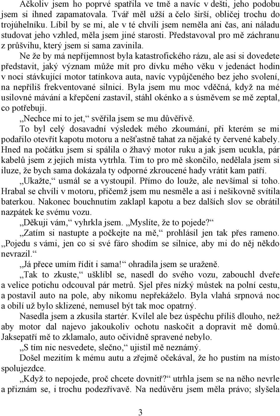 Ne že by má nepříjemnost byla katastrofického rázu, ale asi si dovedete představit, jaký význam může mít pro dívku mého věku v jedenáct hodin v noci stávkující motor tatínkova auta, navíc vypůjčeného