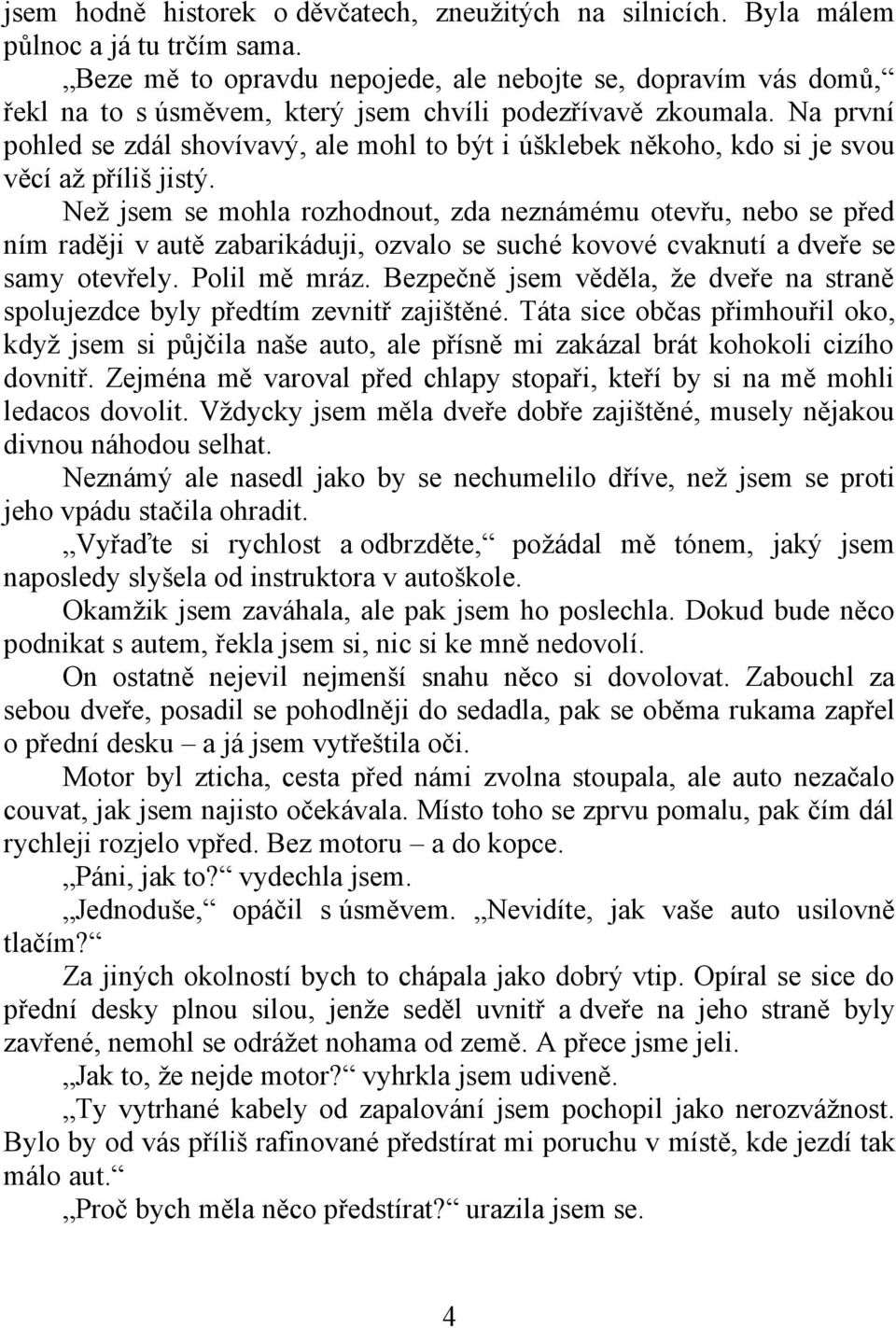 Na první pohled se zdál shovívavý, ale mohl to být i úšklebek někoho, kdo si je svou věcí až příliš jistý.