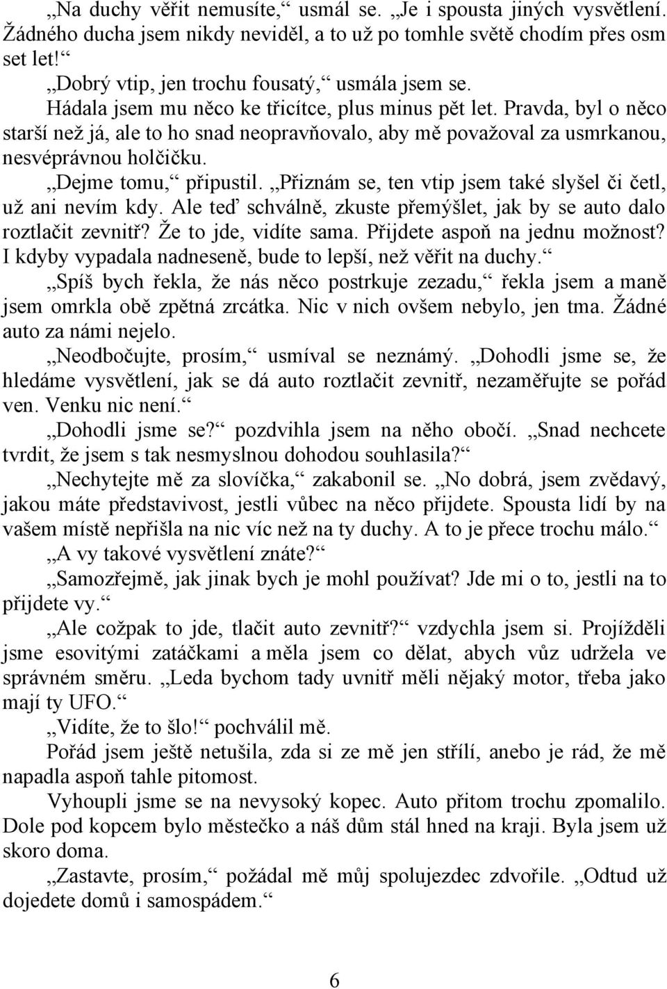 Přiznám se, ten vtip jsem také slyšel či četl, už ani nevím kdy. Ale teď schválně, zkuste přemýšlet, jak by se auto dalo roztlačit zevnitř? Že to jde, vidíte sama. Přijdete aspoň na jednu možnost?