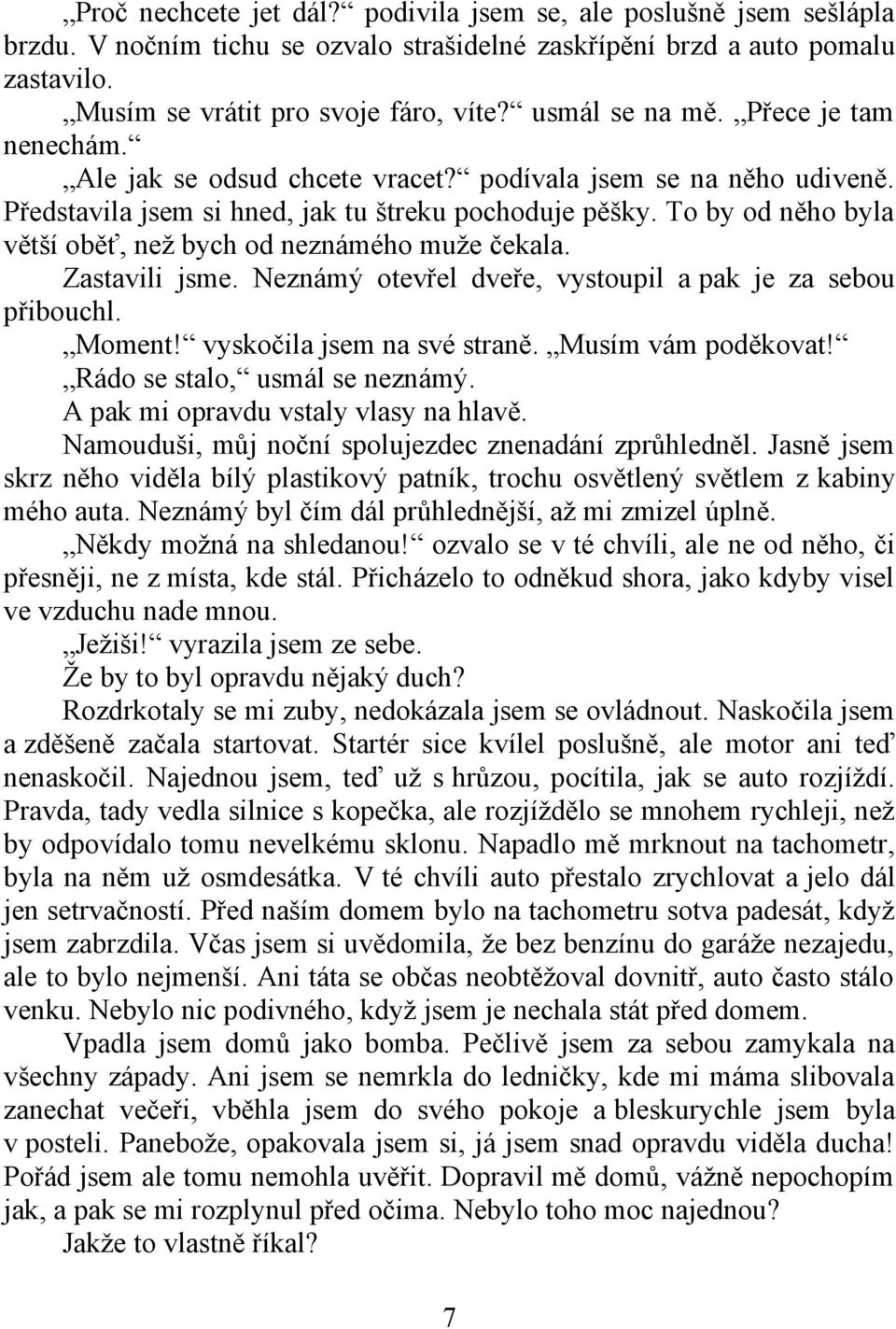 To by od něho byla větší oběť, než bych od neznámého muže čekala. Zastavili jsme. Neznámý otevřel dveře, vystoupil a pak je za sebou přibouchl. Moment! vyskočila jsem na své straně.