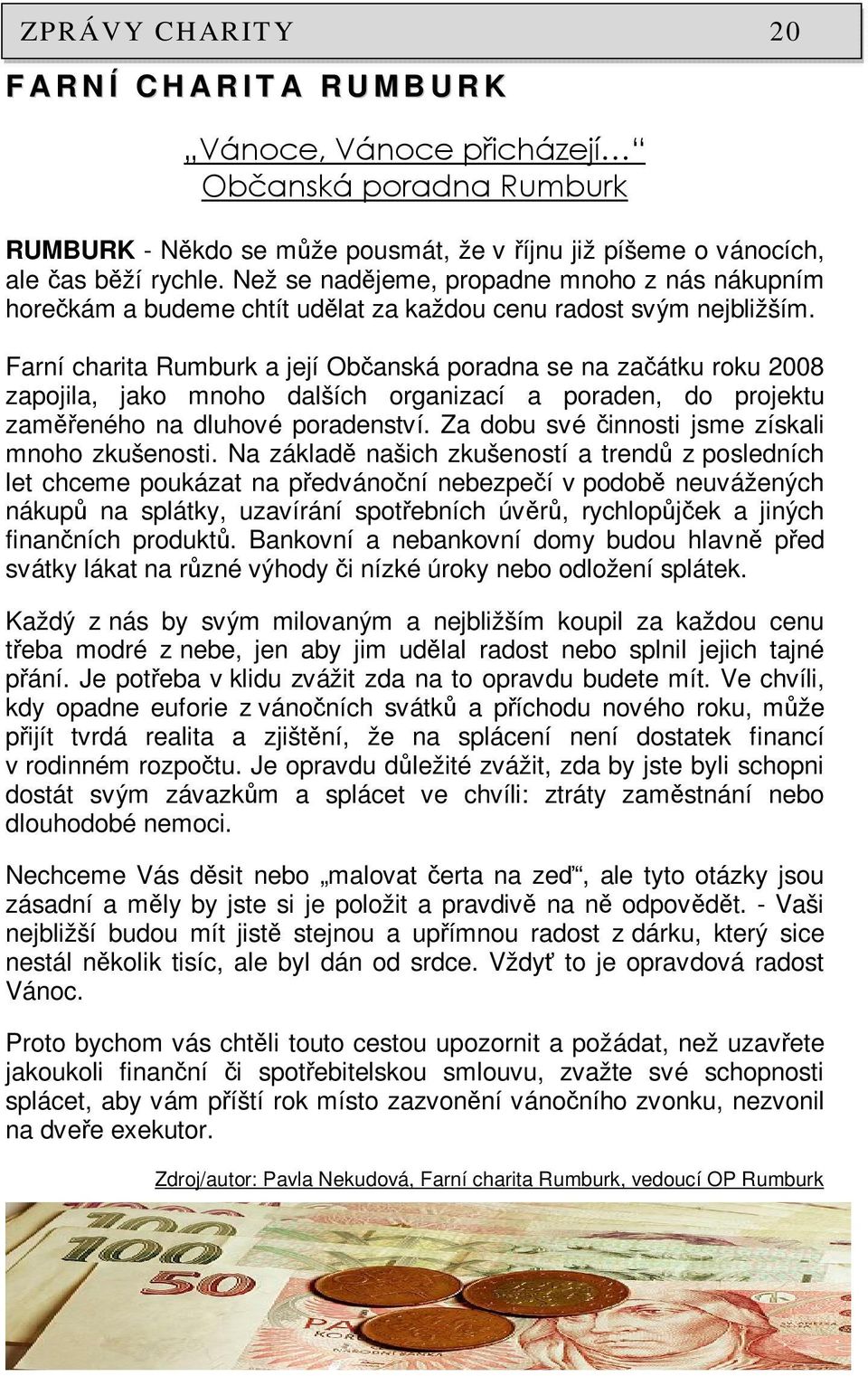 Farní charita Rumburk a její Občanská poradna se na začátku roku 2008 zapojila, jako mnoho dalších organizací a poraden, do projektu zaměřeného na dluhové poradenství.