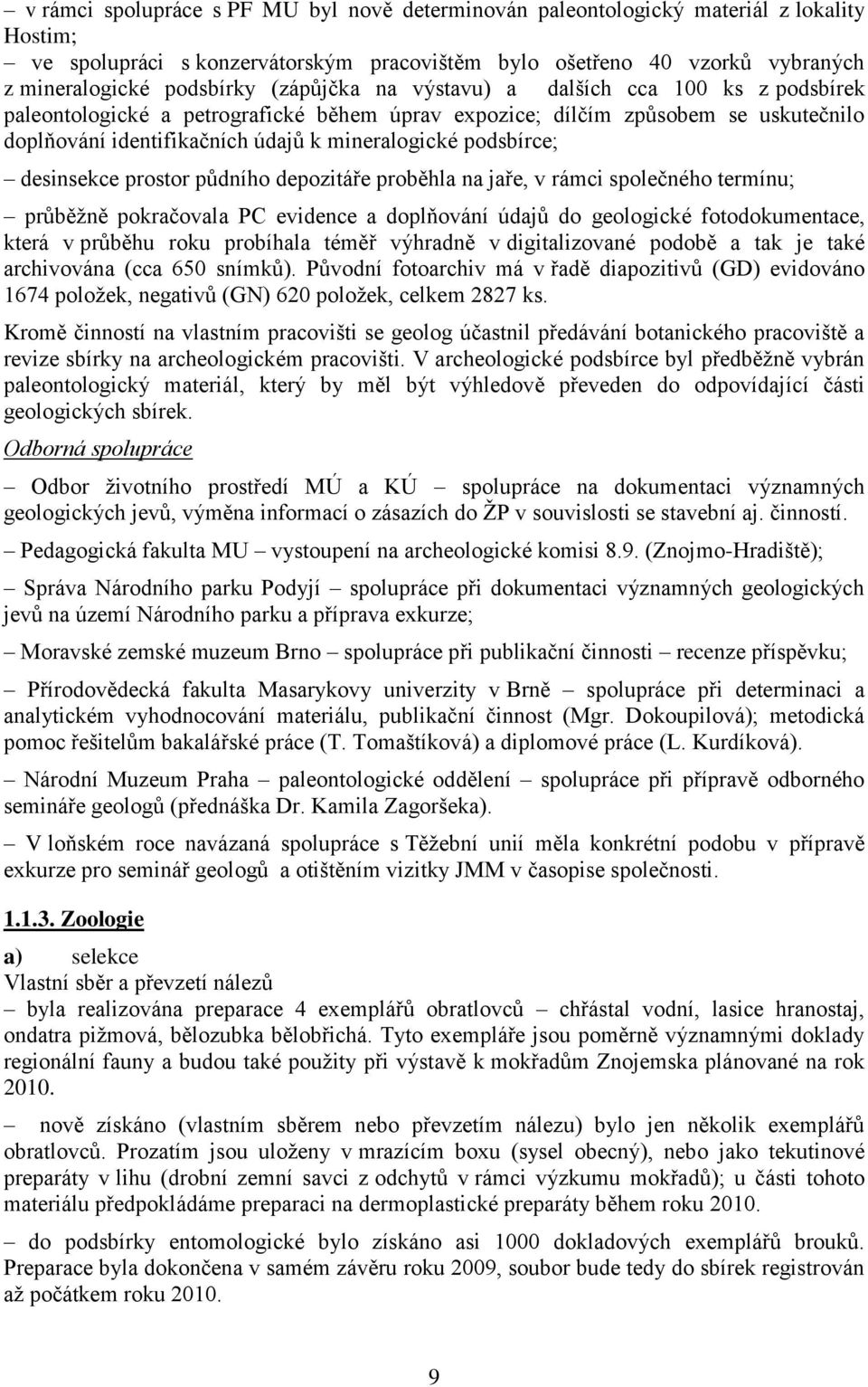 desinsekce prostor půdního depozitáře proběhla na jaře, v rámci společného termínu; průběţně pokračovala PC evidence a doplňování údajů do geologické fotodokumentace, která v průběhu roku probíhala