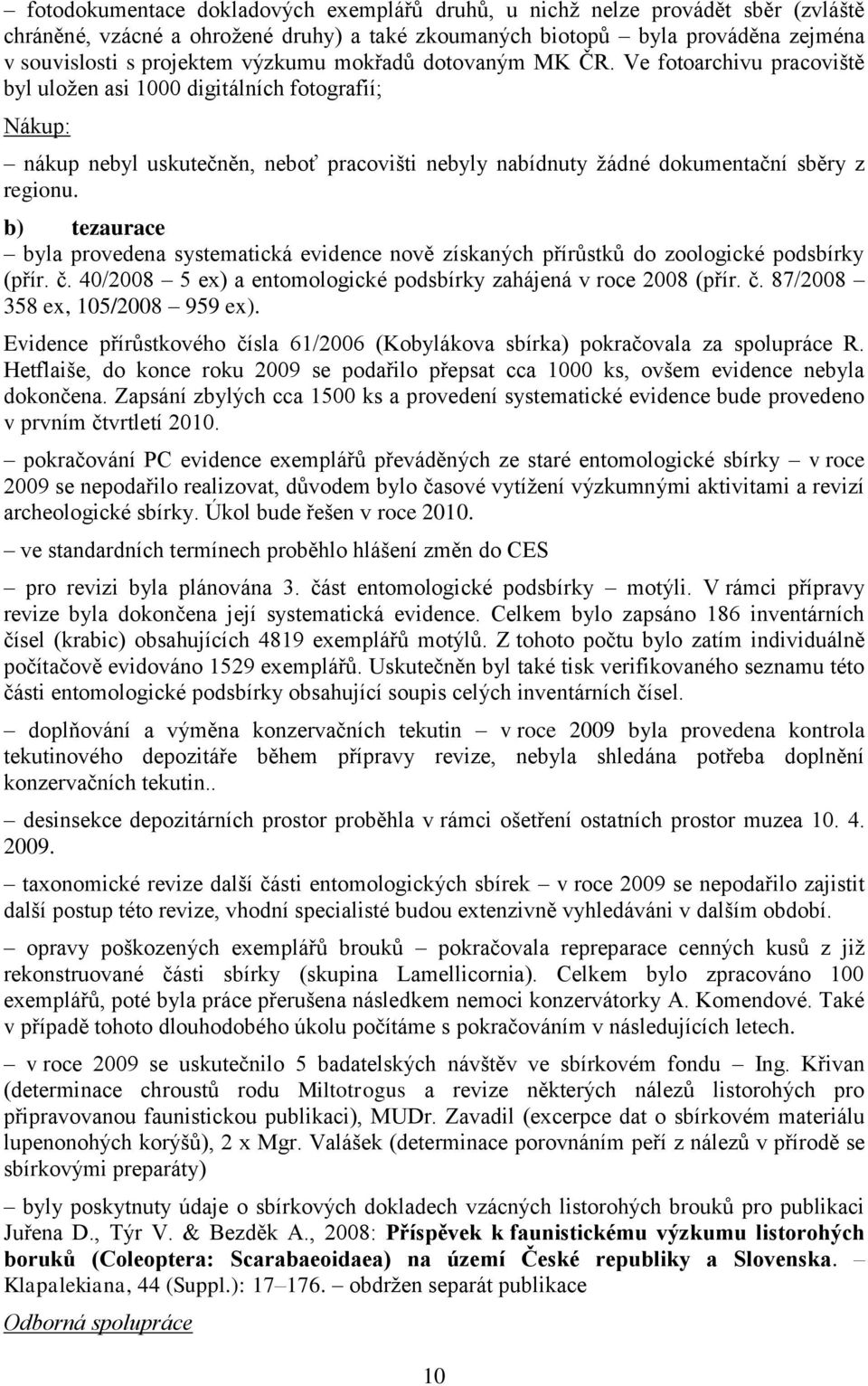 b) tezaurace byla provedena systematická evidence nově získaných přírůstků do zoologické podsbírky (přír. č. 40/2008 5 ex) a entomologické podsbírky zahájená v roce 2008 (přír. č. 87/2008 358 ex, 105/2008 959 ex).