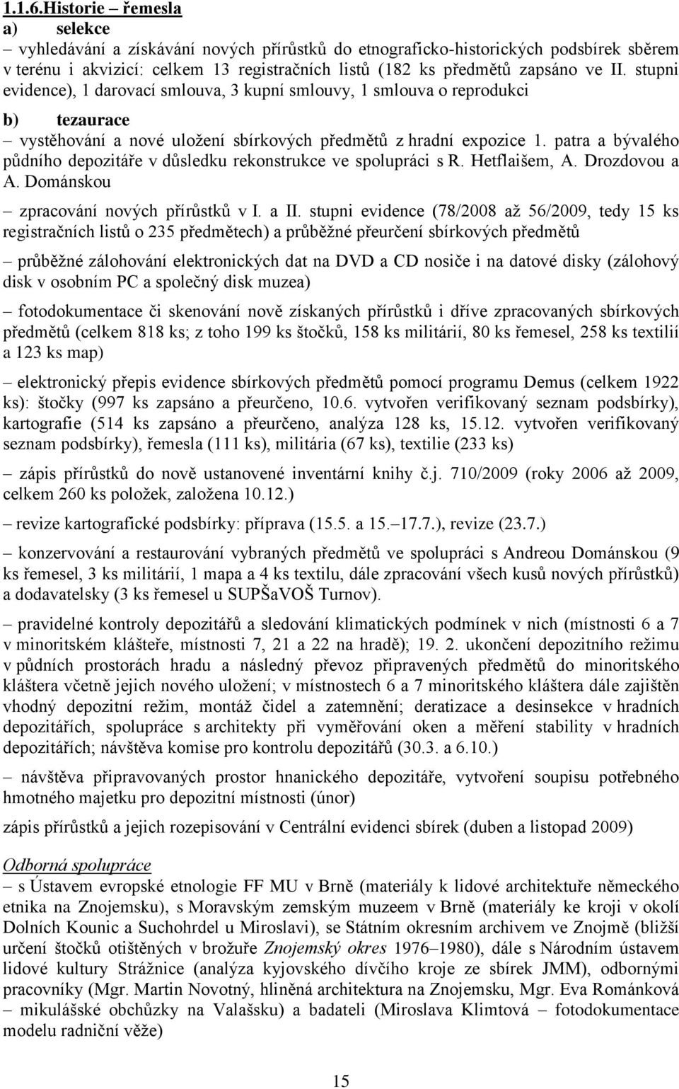 stupni evidence), 1 darovací smlouva, 3 kupní smlouvy, 1 smlouva o reprodukci b) tezaurace vystěhování a nové uloţení sbírkových předmětů z hradní expozice 1.