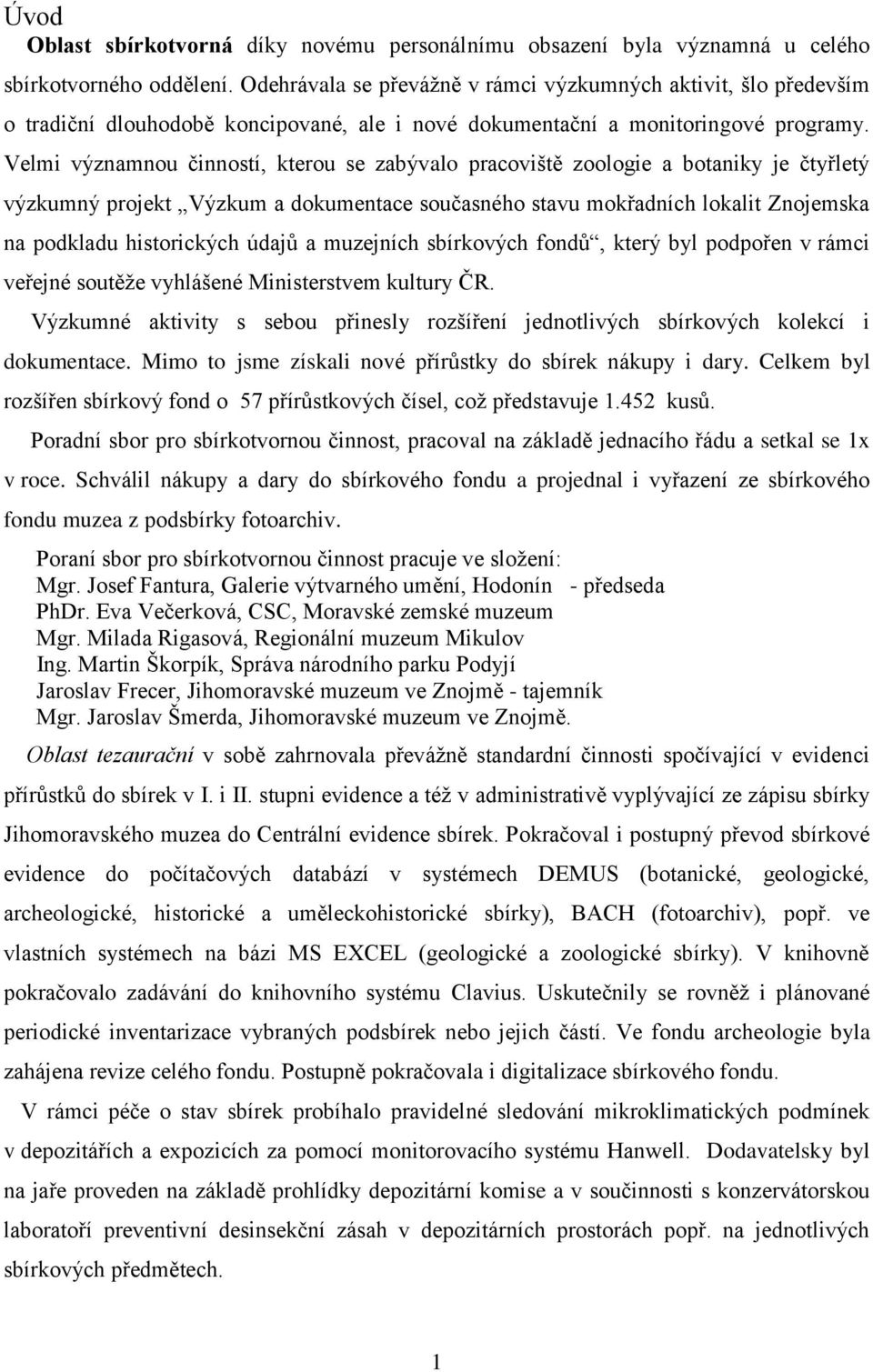 Velmi významnou činností, kterou se zabývalo pracoviště zoologie a botaniky je čtyřletý výzkumný projekt Výzkum a dokumentace současného stavu mokřadních lokalit Znojemska na podkladu historických