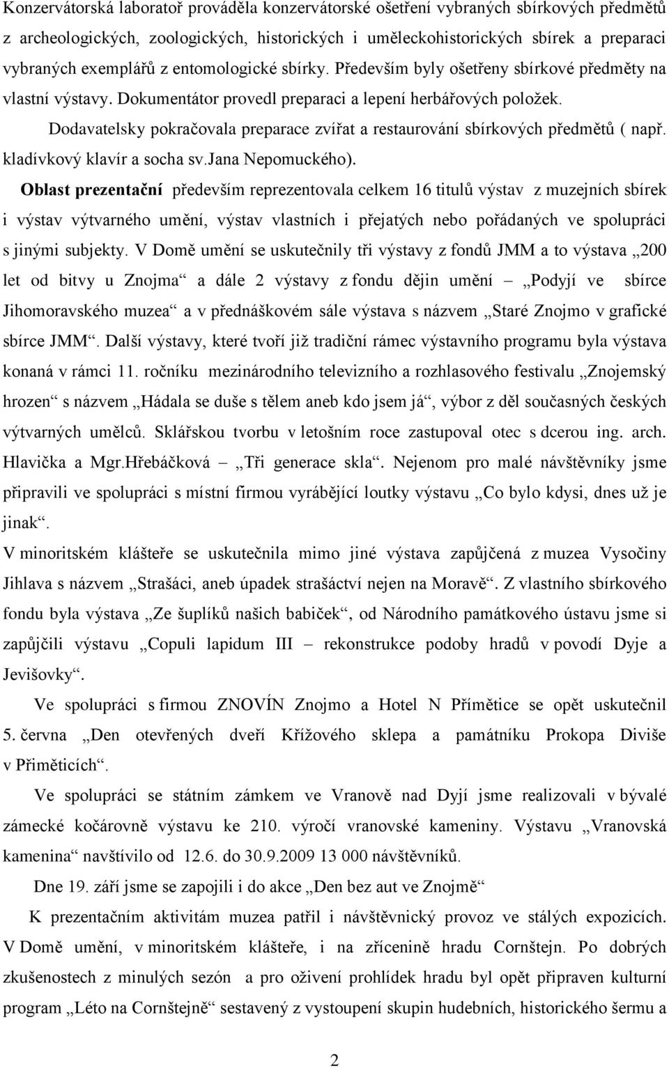 Dodavatelsky pokračovala preparace zvířat a restaurování sbírkových předmětů ( např. kladívkový klavír a socha sv.jana Nepomuckého).