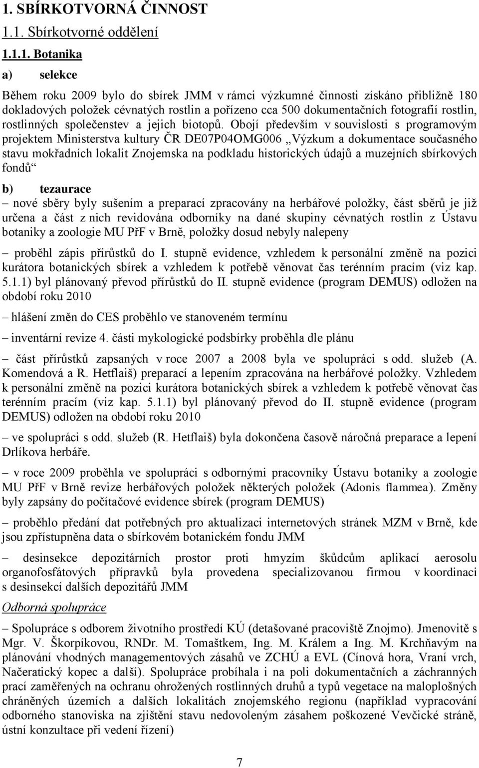 Obojí především v souvislosti s programovým projektem Ministerstva kultury ČR DE07P04OMG006 Výzkum a dokumentace současného stavu mokřadních lokalit Znojemska na podkladu historických údajů a