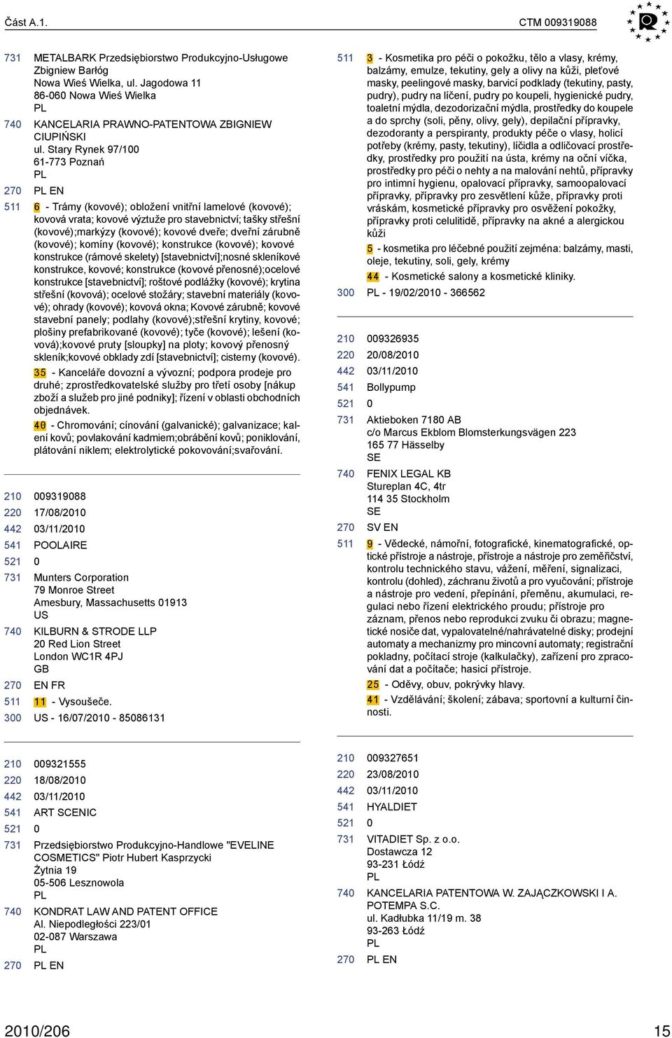 dveřní zárubně (kovové); komíny (kovové); konstrukce (kovové); kovové konstrukce (rámové skelety) [stavebnictví];nosné skleníkové konstrukce, kovové; konstrukce (kovové přenosné);ocelové konstrukce