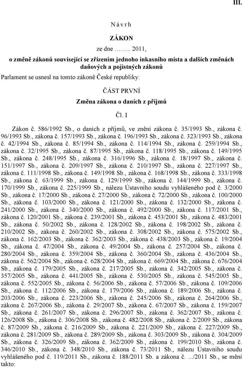 daních z příjmů Čl. I Zákon č. 586/1992 Sb., o daních z příjmů, ve znění zákona č. 35/1993 Sb., zákona č. 96/1993 Sb., zákona č. 157/1993 Sb., zákona č. 196/1993 Sb., zákona č. 323/1993 Sb., zákona č. 42/1994 Sb.