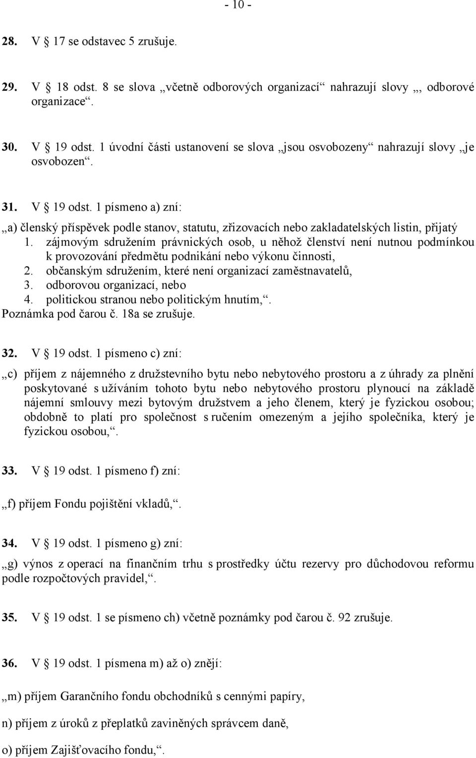 1 písmeno a) zní: a) členský příspěvek podle stanov, statutu, zřizovacích nebo zakladatelských listin, přijatý 1.