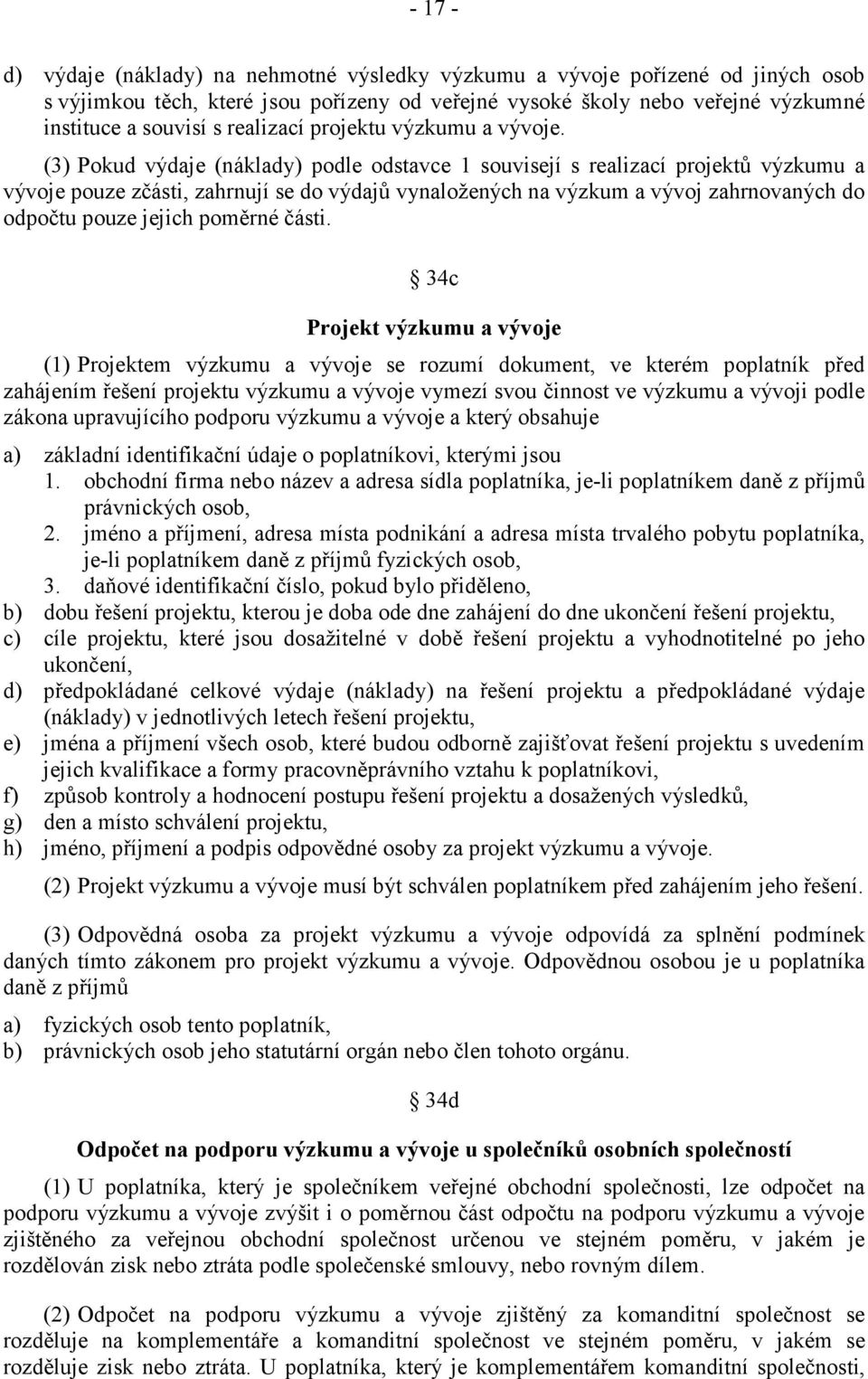 (3) Pokud výdaje (náklady) podle odstavce 1 souvisejí s realizací projektů výzkumu a vývoje pouze zčásti, zahrnují se do výdajů vynaložených na výzkum a vývoj zahrnovaných do odpočtu pouze jejich