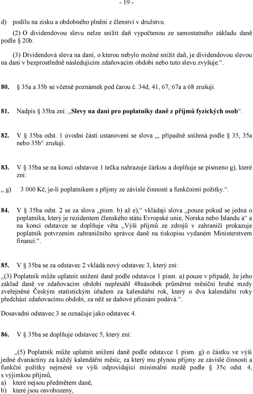 35a a 35b se včetně poznámek pod čarou č. 34d, 41, 67, 67a a 68 zrušují. 81. Nadpis 35ba zní: Slevy na dani pro poplatníky daně z příjmů fyzických osob. 82. V 35ba odst.