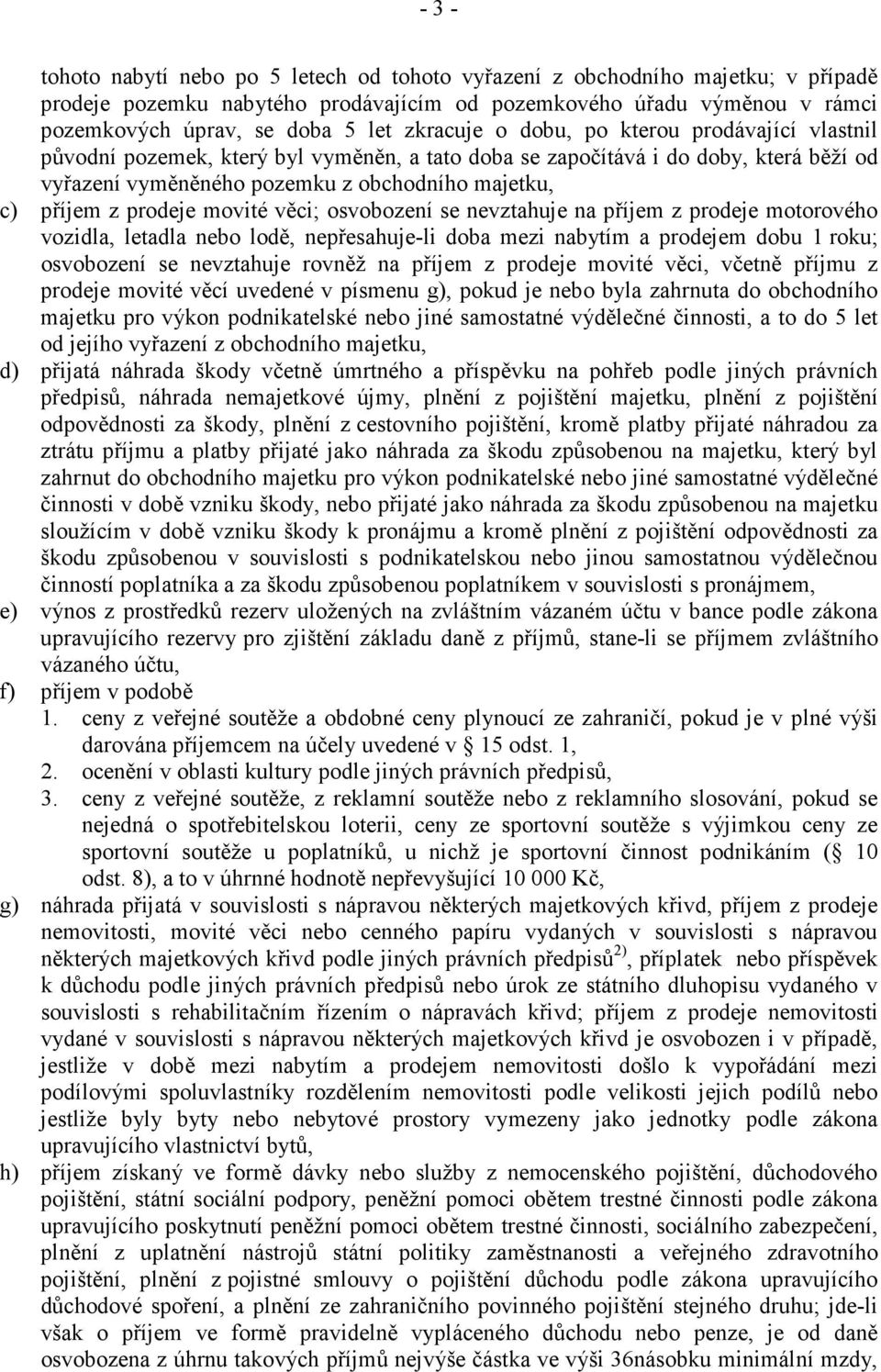 prodeje movité věci; osvobození se nevztahuje na příjem z prodeje motorového vozidla, letadla nebo lodě, nepřesahuje-li doba mezi nabytím a prodejem dobu 1 roku; osvobození se nevztahuje rovněž na