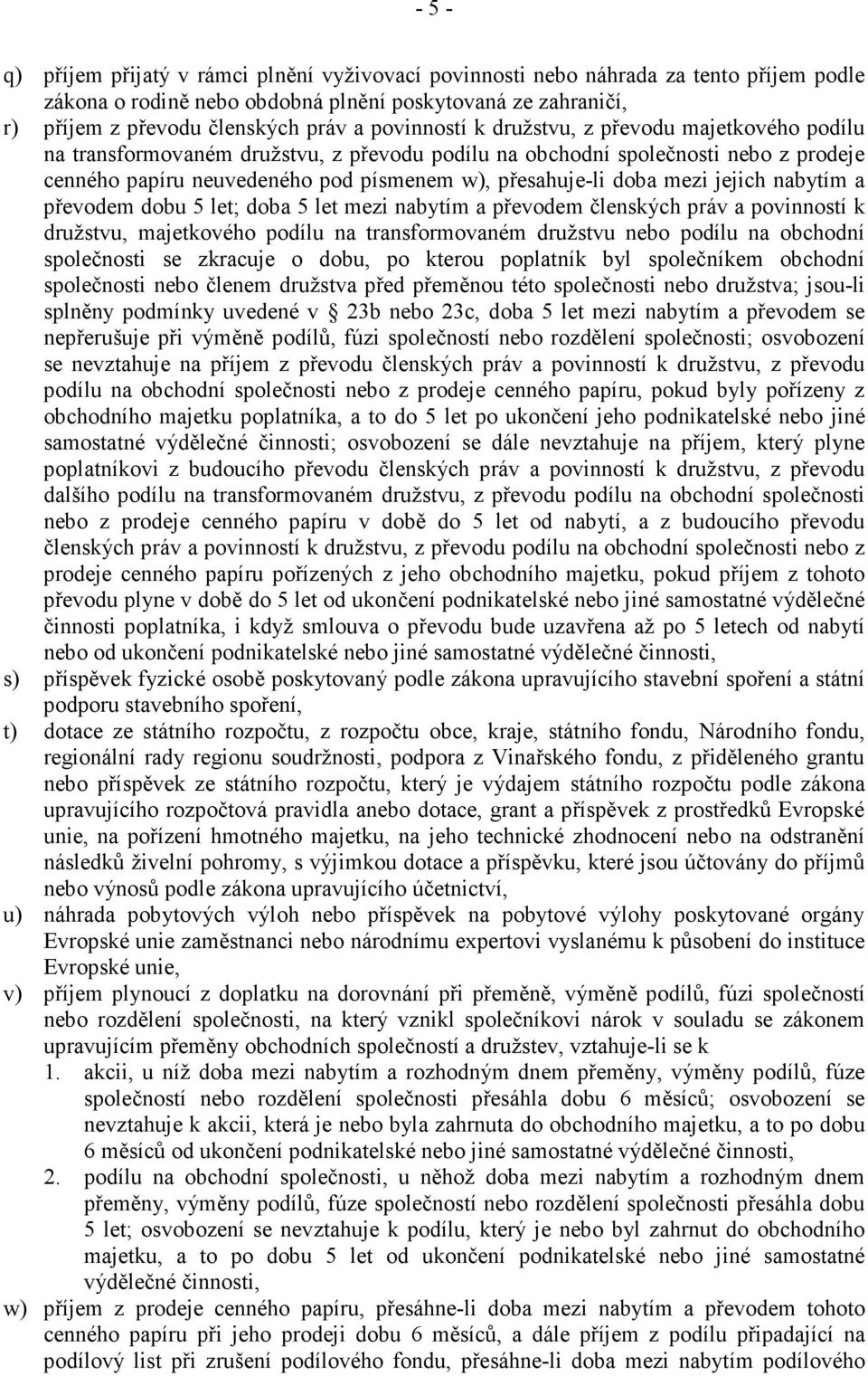 mezi jejich nabytím a převodem dobu 5 let; doba 5 let mezi nabytím a převodem členských práv a povinností k družstvu, majetkového podílu na transformovaném družstvu nebo podílu na obchodní