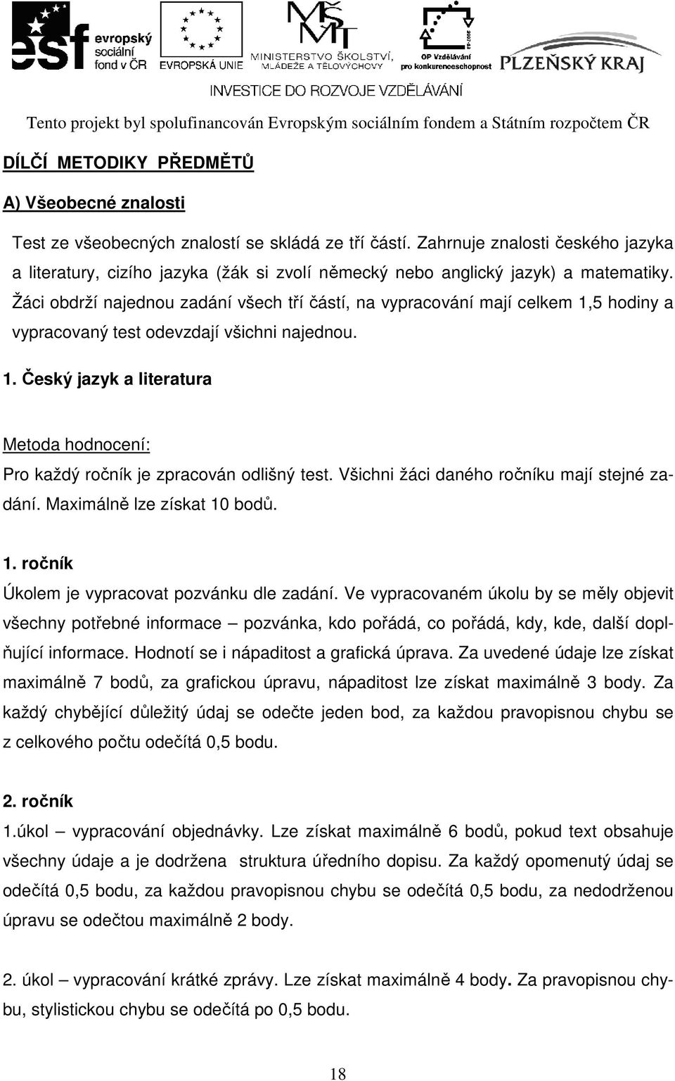 Žáci obdrží najednou zadání všech tří částí, na vypracování mají celkem 1,5 hodiny a vypracovaný test odevzdají všichni najednou. 1. Český jazyk a literatura Metoda hodnocení: Pro každý ročník je zpracován odlišný test.