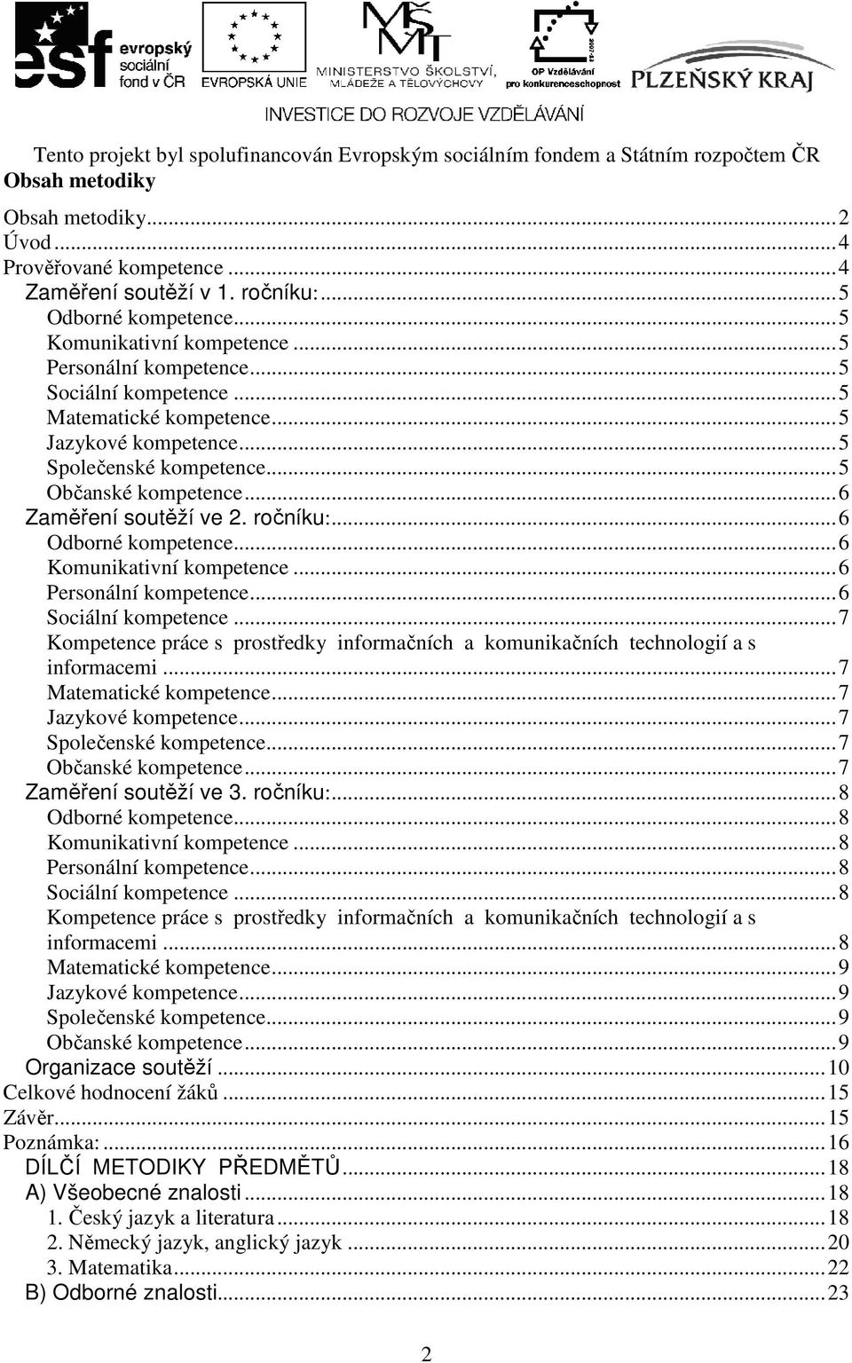 .. 6 Komunikativní kompetence... 6 Personální kompetence... 6 Sociální kompetence... 7 Kompetence práce s prostředky informačních a komunikačních technologií a s informacemi... 7 Matematické kompetence.