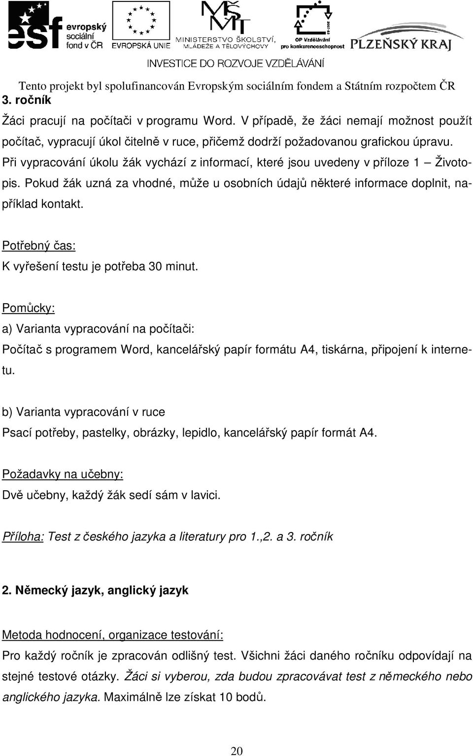 Potřebný čas: K vyřešení testu je potřeba 30 minut. Pomůcky: a) Varianta vypracování na počítači: Počítač s programem Word, kancelářský papír formátu A4, tiskárna, připojení k internetu.