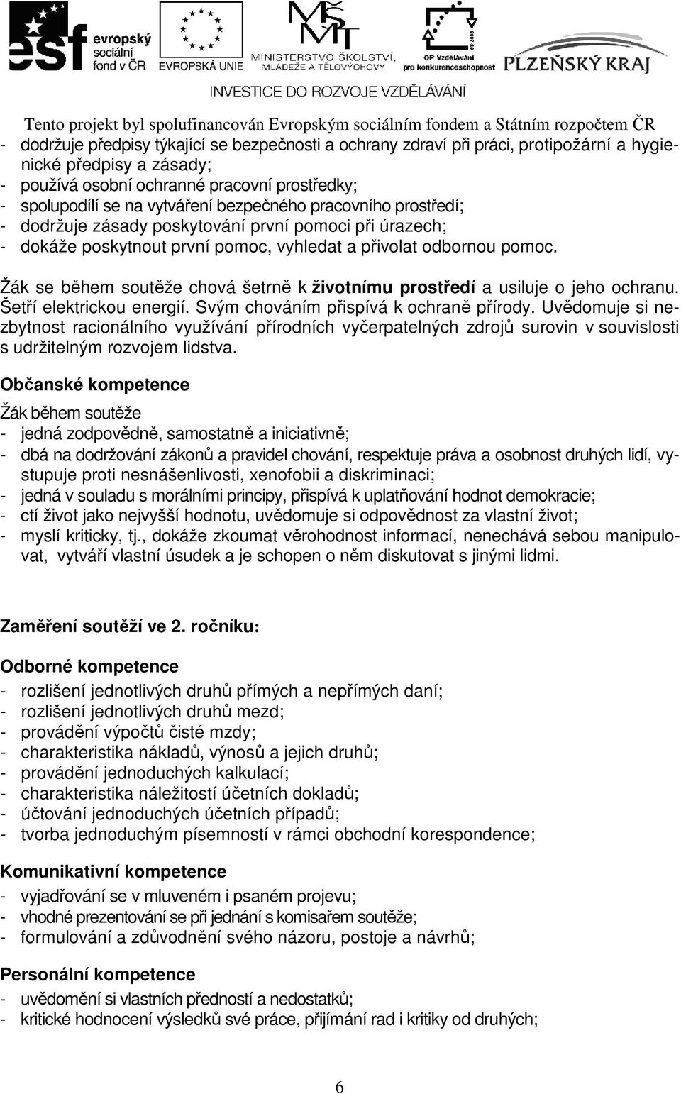 Žák se během soutěže chová šetrně k životnímu prostředí a usiluje o jeho ochranu. Šetří elektrickou energií. Svým chováním přispívá k ochraně přírody.