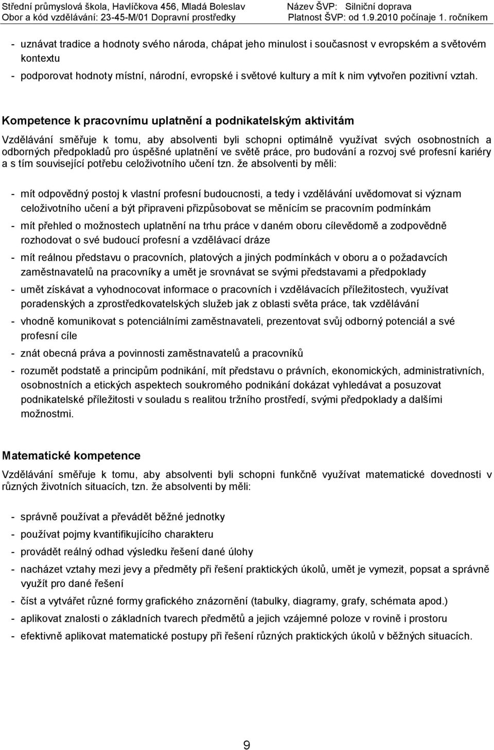 Kompetence k pracovnímu uplatnění a podnikatelským aktivitám Vzdělávání směřuje k tomu, aby absolventi byli schopni optimálně využívat svých osobnostních a odborných předpokladů pro úspěšné uplatnění