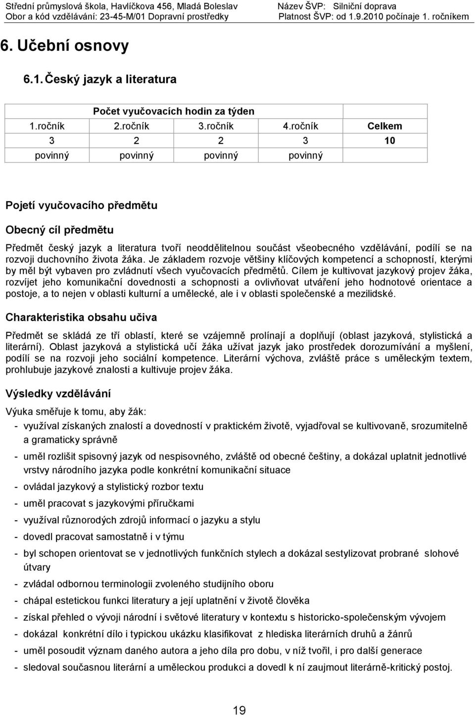 se na rozvoji duchovního života žáka. Je základem rozvoje většiny klíčových kompetencí a schopností, kterými by měl být vybaven pro zvládnutí všech vyučovacích předmětů.