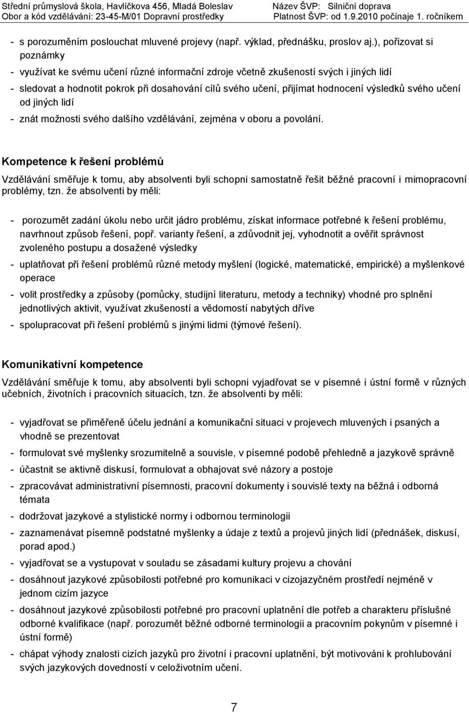 výsledků svého učení od jiných lidí - znát možnosti svého dalšího vzdělávání, zejména v oboru a povolání.