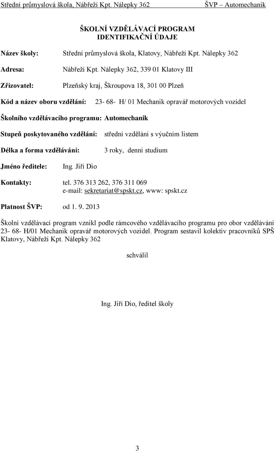 Nálepky 362, 339 01 Klatovy III Plzeňský kraj, Škroupova 18, 301 00 Plzeň Kód a název oboru vzdělání: 23-68- H/ 01 Mechanik opravář motorových vozidel Školního vzdělávacího programu: Automechanik