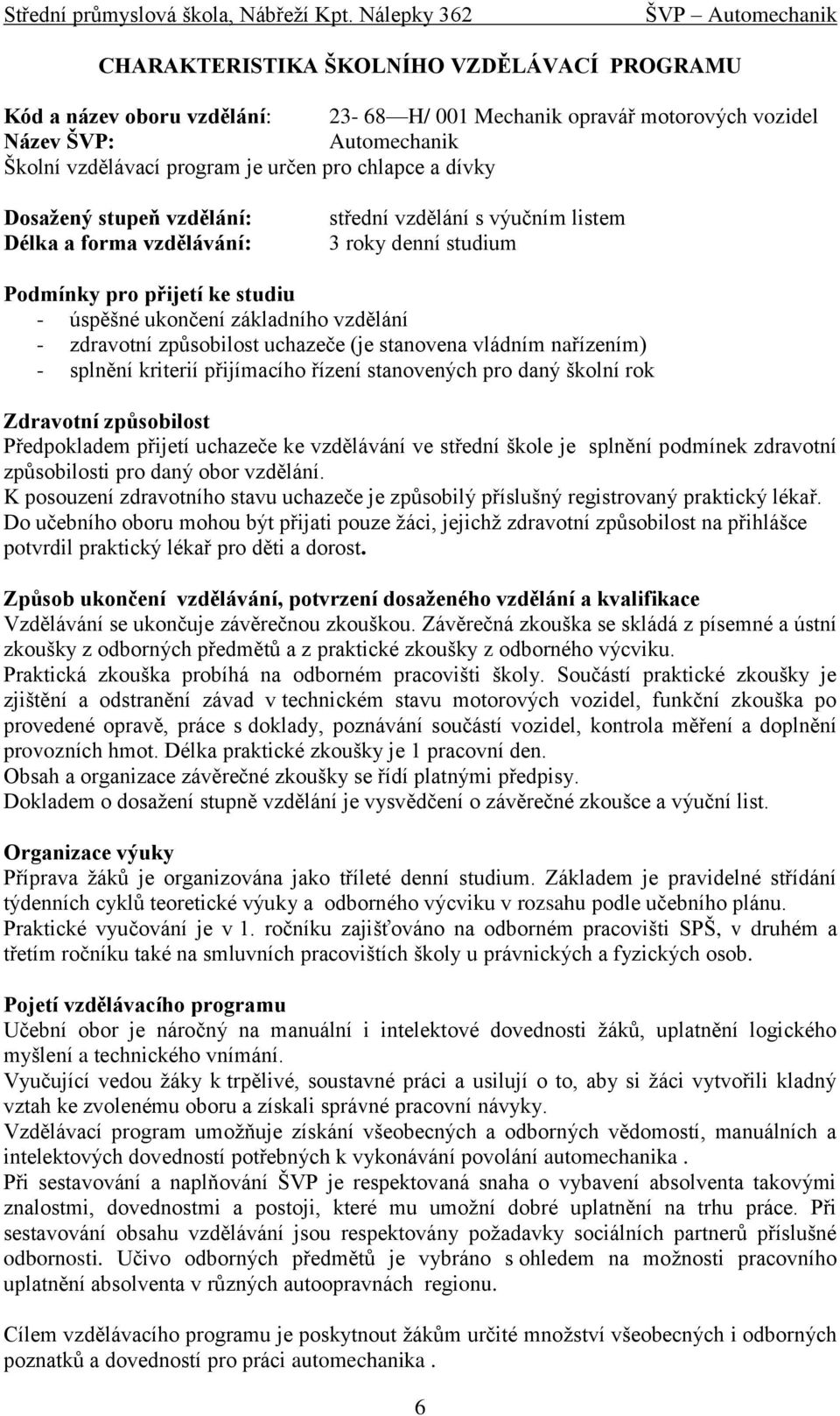 chlapce a dívky Dosažený stupeň vzdělání: Délka a forma vzdělávání: střední vzdělání s výučním listem 3 roky denní studium Podmínky pro přijetí ke studiu - úspěšné ukončení základního vzdělání -