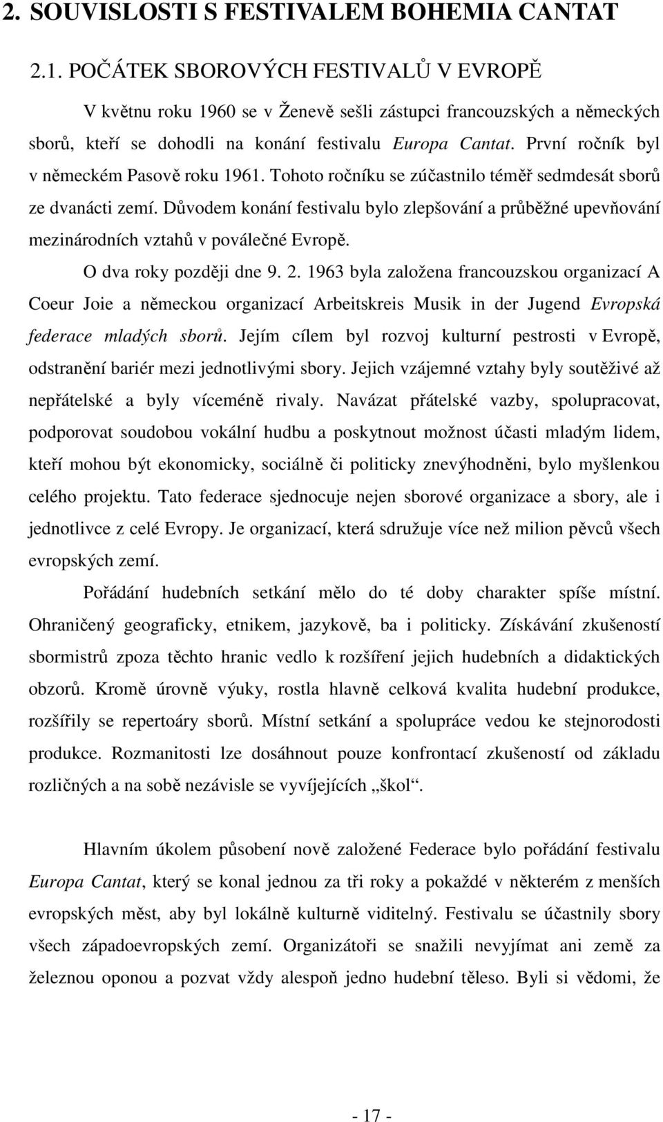 První ročník byl v německém Pasově roku 1961. Tohoto ročníku se zúčastnilo téměř sedmdesát sborů ze dvanácti zemí.