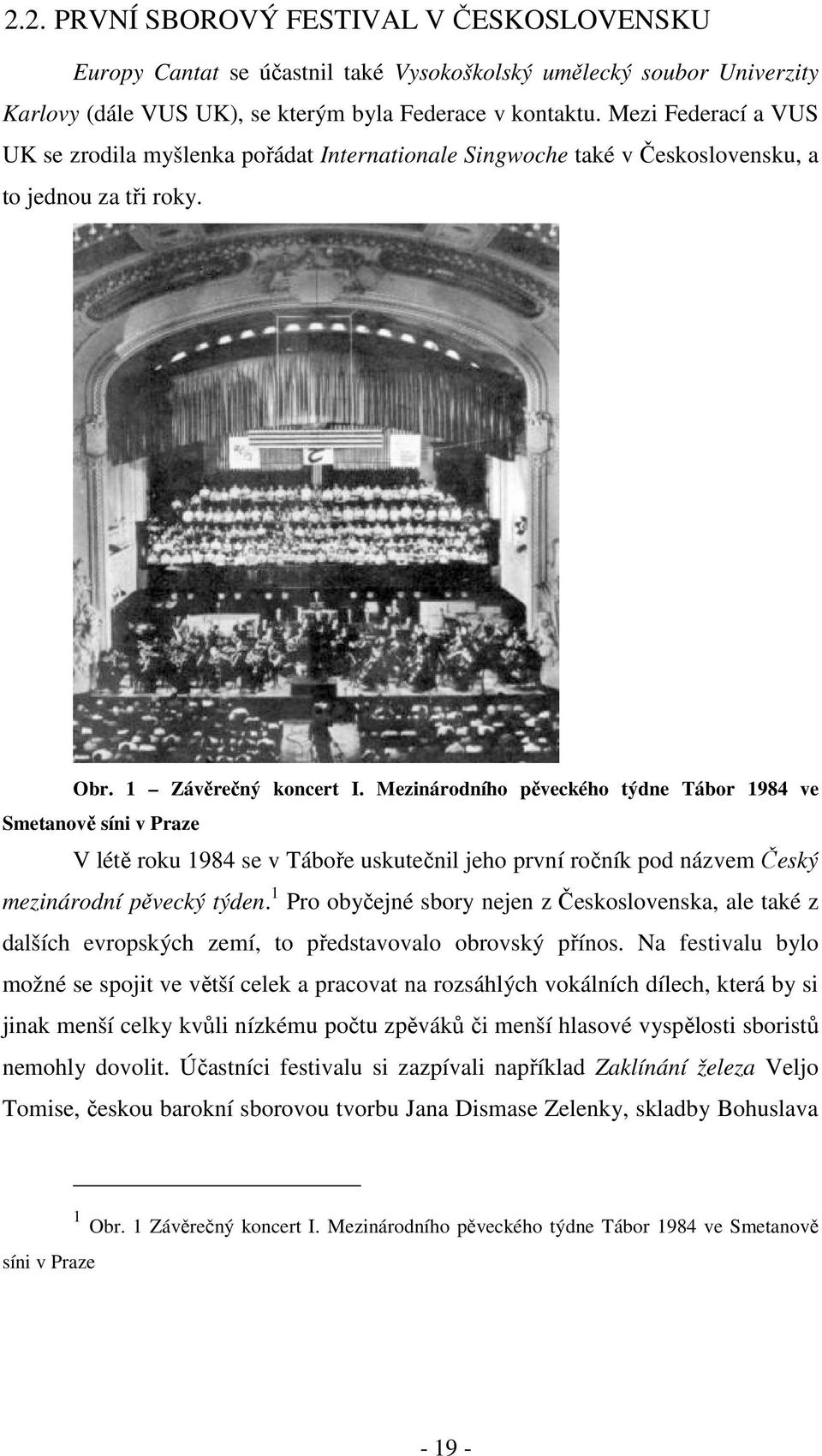 Mezinárodního pěveckého týdne Tábor 1984 ve Smetanově síni v Praze V létě roku 1984 se v Táboře uskutečnil jeho první ročník pod názvem Český mezinárodní pěvecký týden.