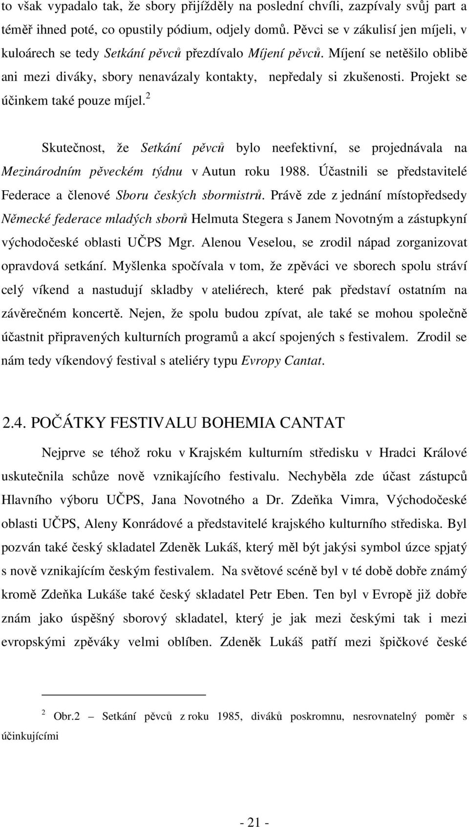 Projekt se účinkem také pouze míjel. 2 Skutečnost, že Setkání pěvců bylo neefektivní, se projednávala na Mezinárodním pěveckém týdnu v Autun roku 1988.