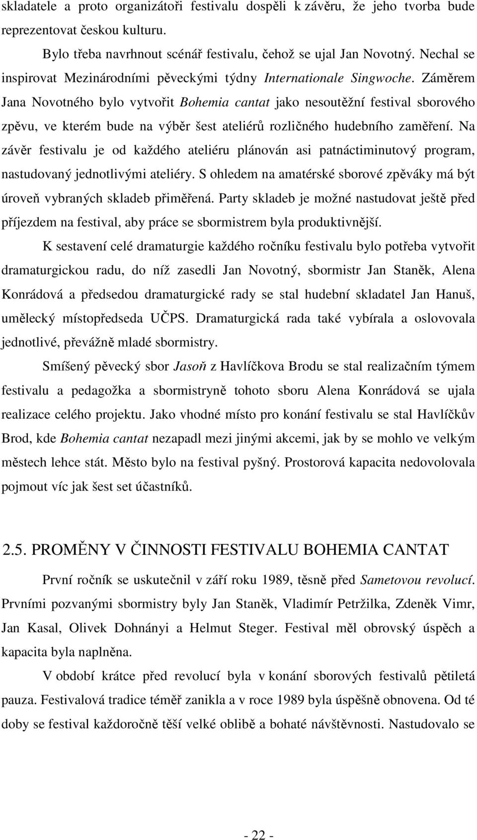 Záměrem Jana Novotného bylo vytvořit Bohemia cantat jako nesoutěžní festival sborového zpěvu, ve kterém bude na výběr šest ateliérů rozličného hudebního zaměření.