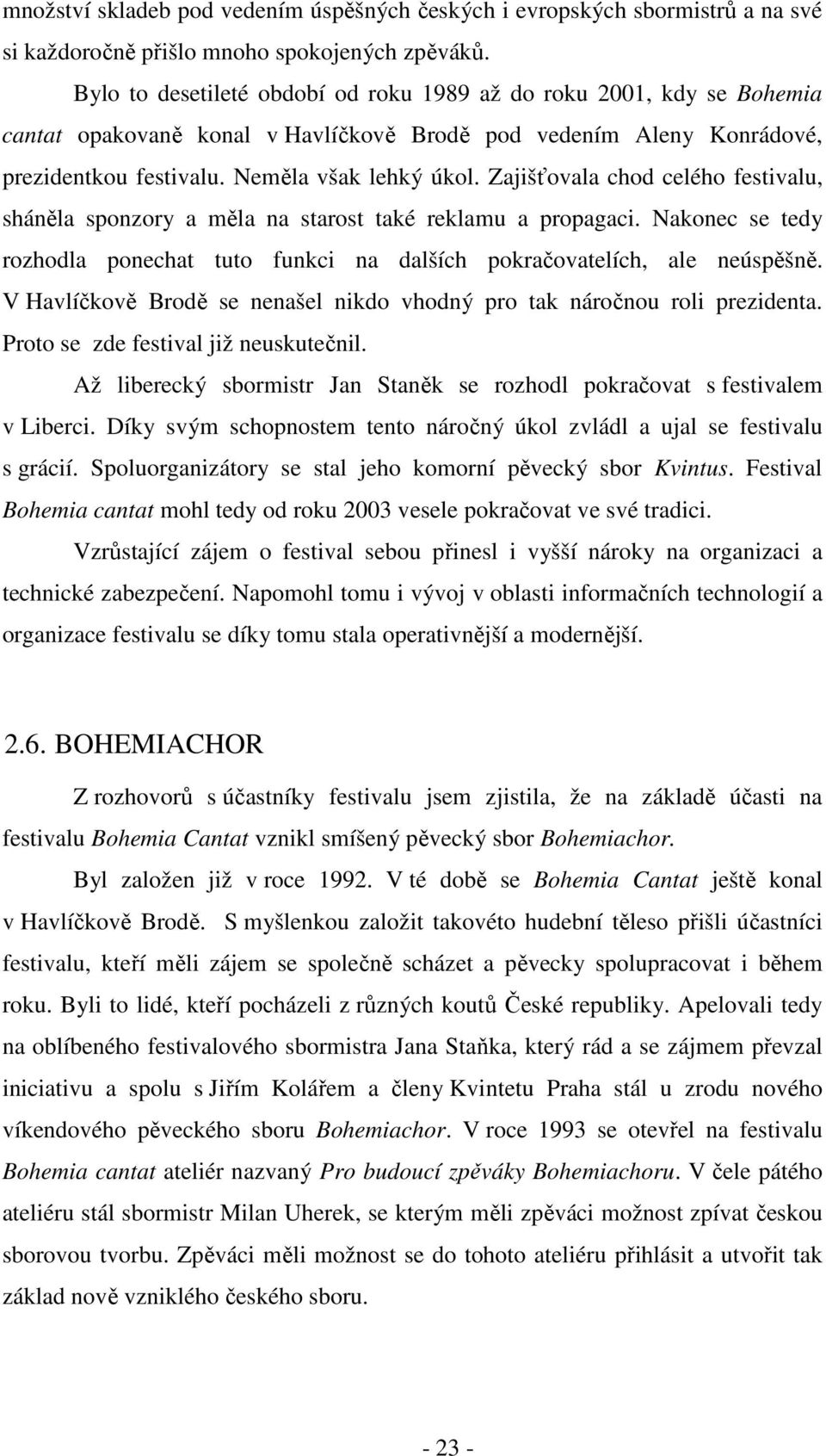 Zajišťovala chod celého festivalu, sháněla sponzory a měla na starost také reklamu a propagaci. Nakonec se tedy rozhodla ponechat tuto funkci na dalších pokračovatelích, ale neúspěšně.