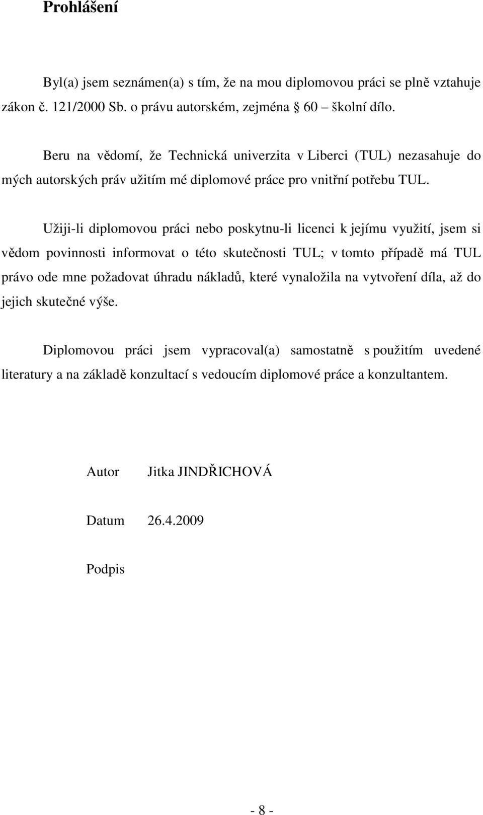 Užiji-li diplomovou práci nebo poskytnu-li licenci k jejímu využití, jsem si vědom povinnosti informovat o této skutečnosti TUL; v tomto případě má TUL právo ode mne požadovat úhradu